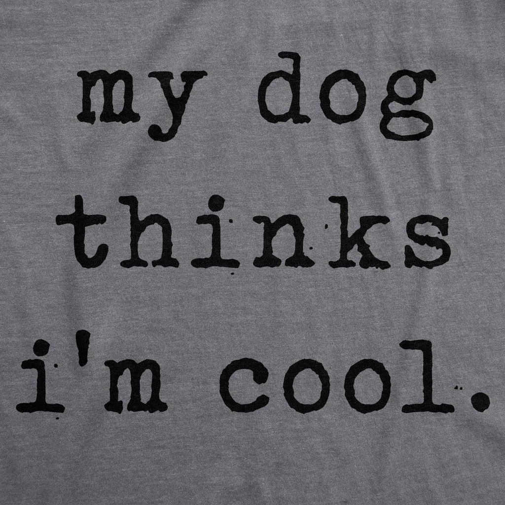 My Dog Thinks I'm Cool Men's T Shirt