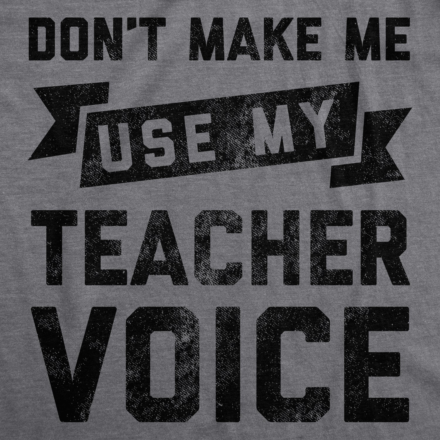 Don't Make Me Use My Teacher Voice Women's T Shirt