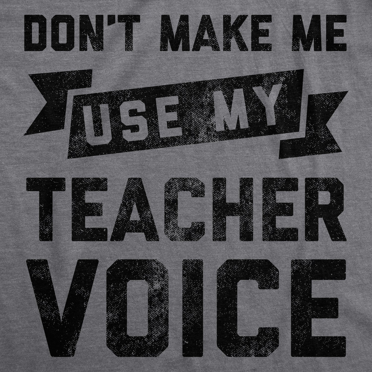 Don't Make Me Use My Teacher Voice Women's T Shirt