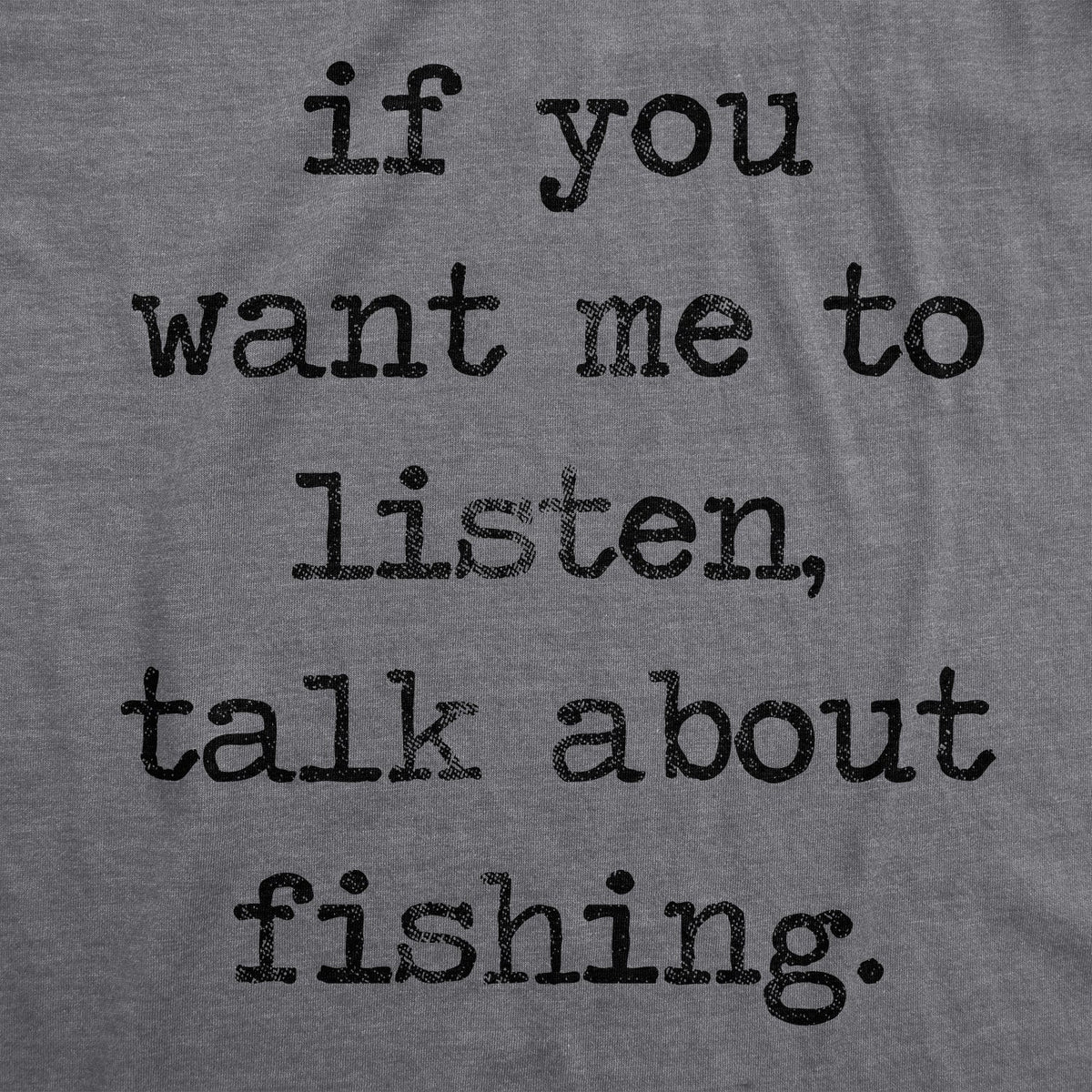 If You Want Me To Listen Talk About Fishing Men's T Shirt