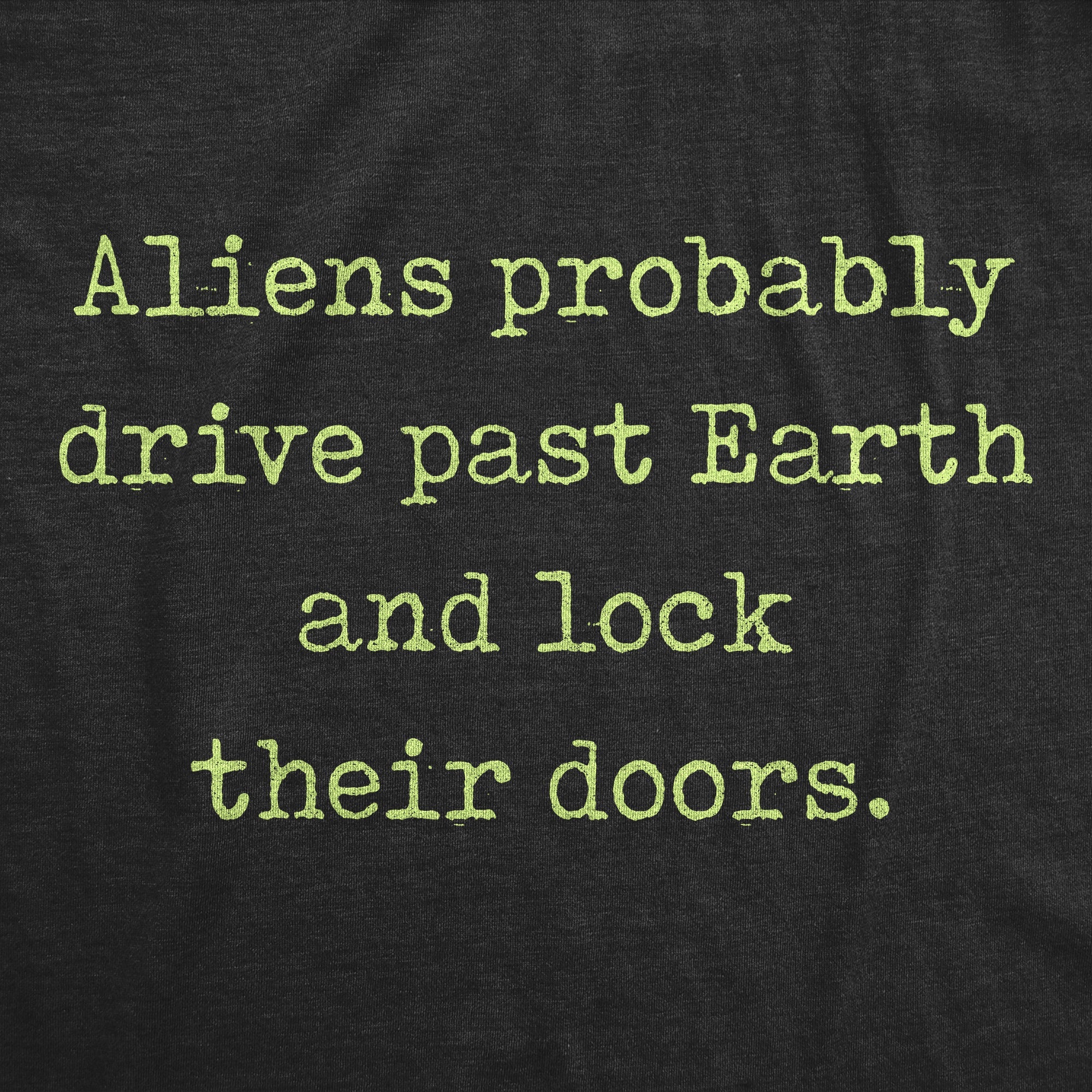 Aliens Probably Drive Past Earth And Lock Their Doors Men's T Shirt