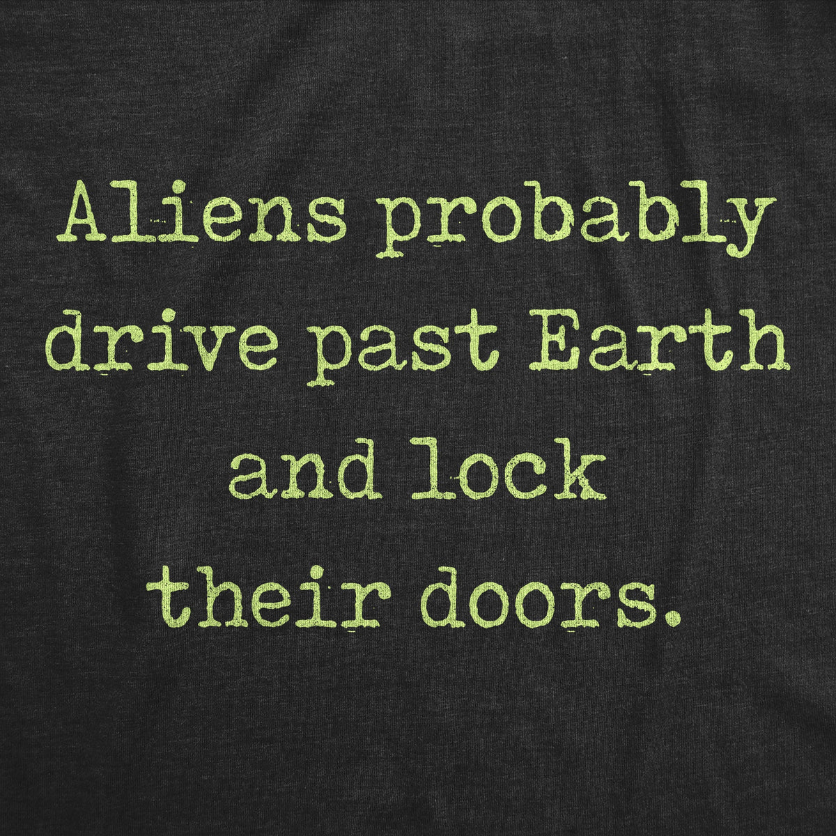 Aliens Probably Drive Past Earth And Lock Their Doors Men's T Shirt