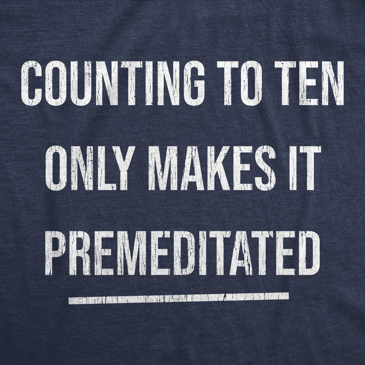 Counting To Ten Only Makes It Premeditated Men's T Shirt