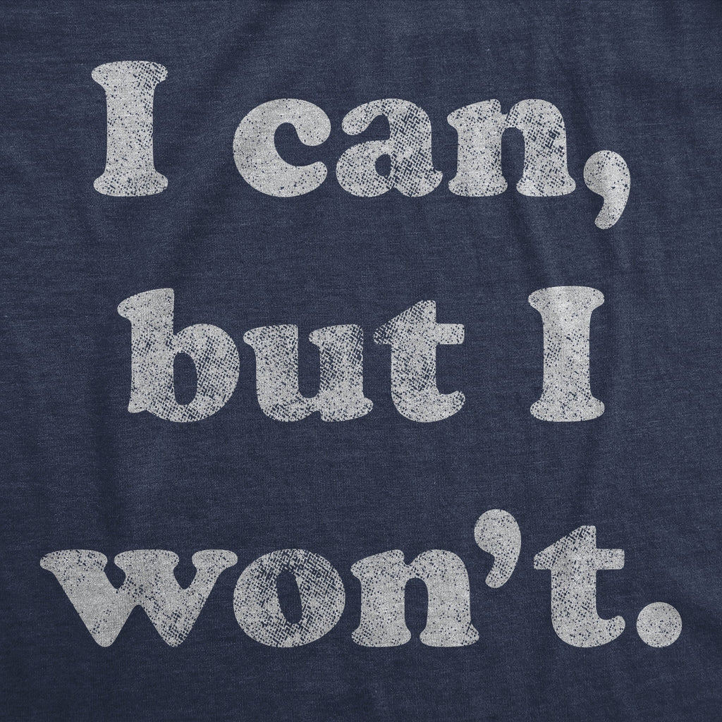 I Cant But I Won't Women's T Shirt