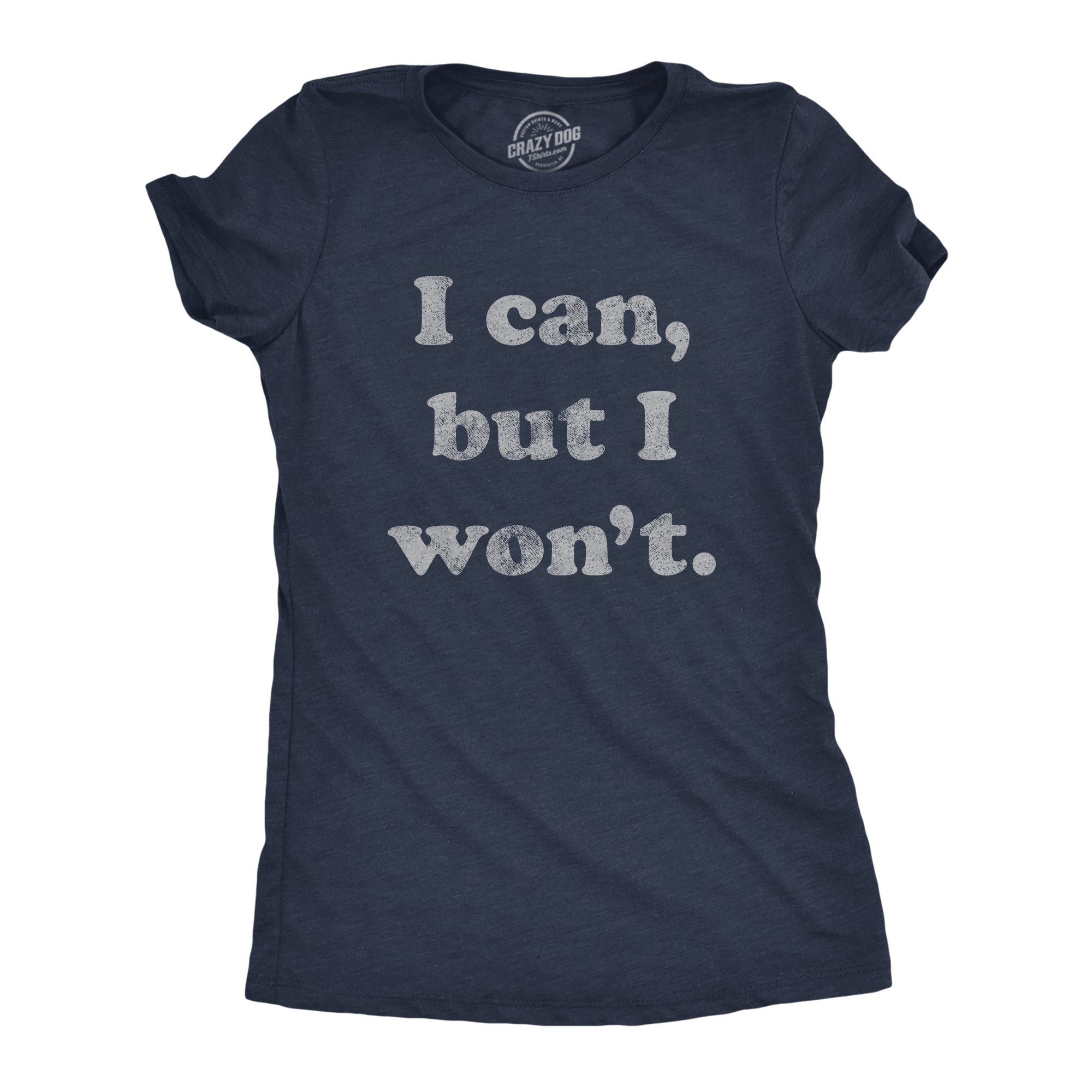 I Cant But I Won't Women's T Shirt