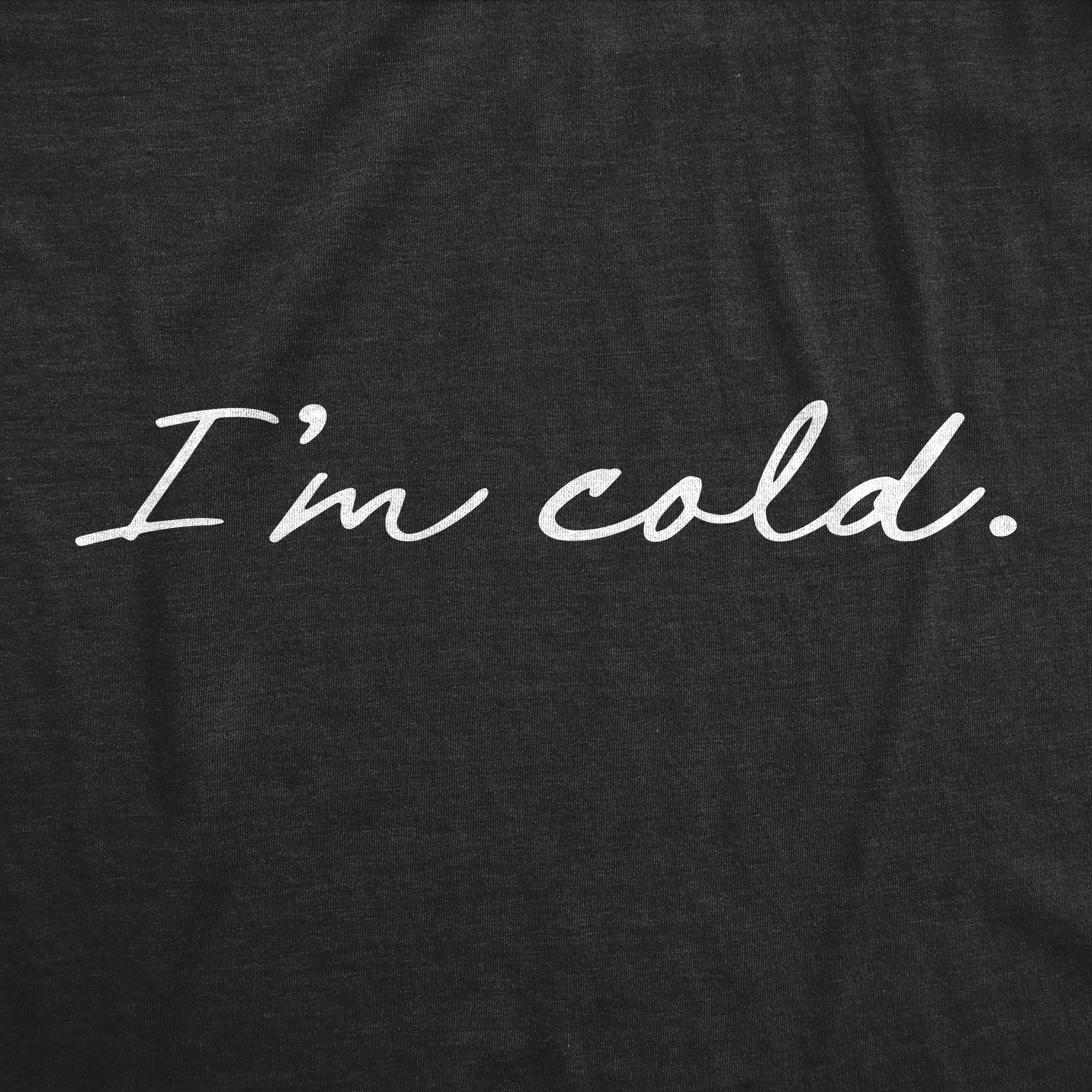 I'm Cold Men's T Shirt