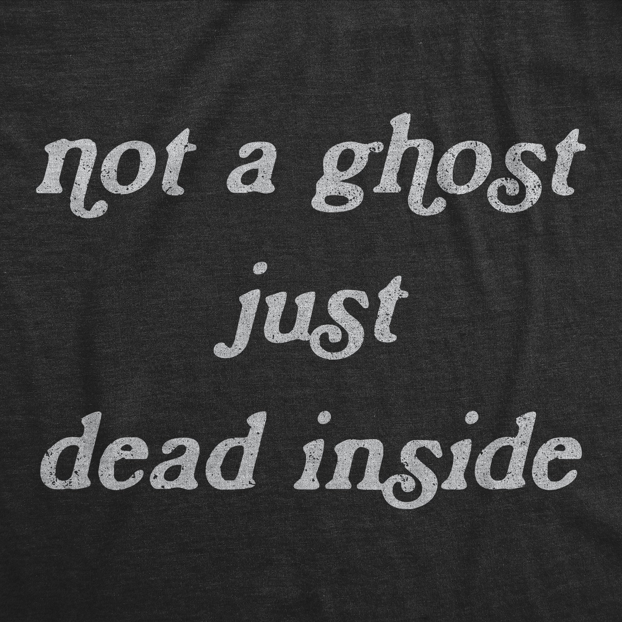 Not A Ghost Just Dead Inside Women's T Shirt
