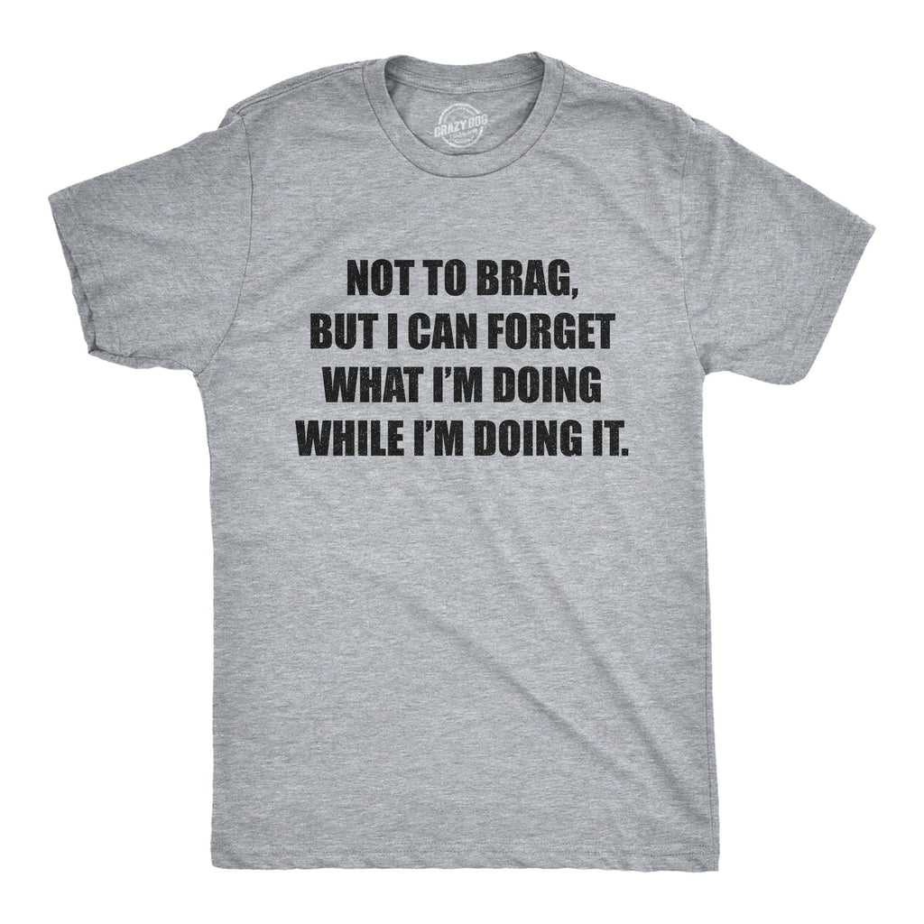 I Can Forget What I'm Doing While I'm Doing It Men's T Shirt