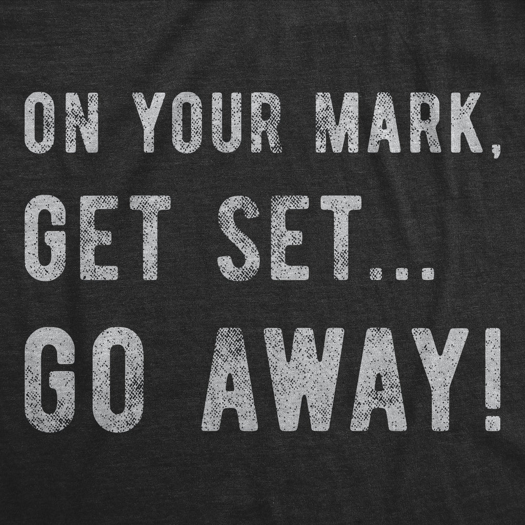 On Your Mark Get Set Go Away Women's T Shirt