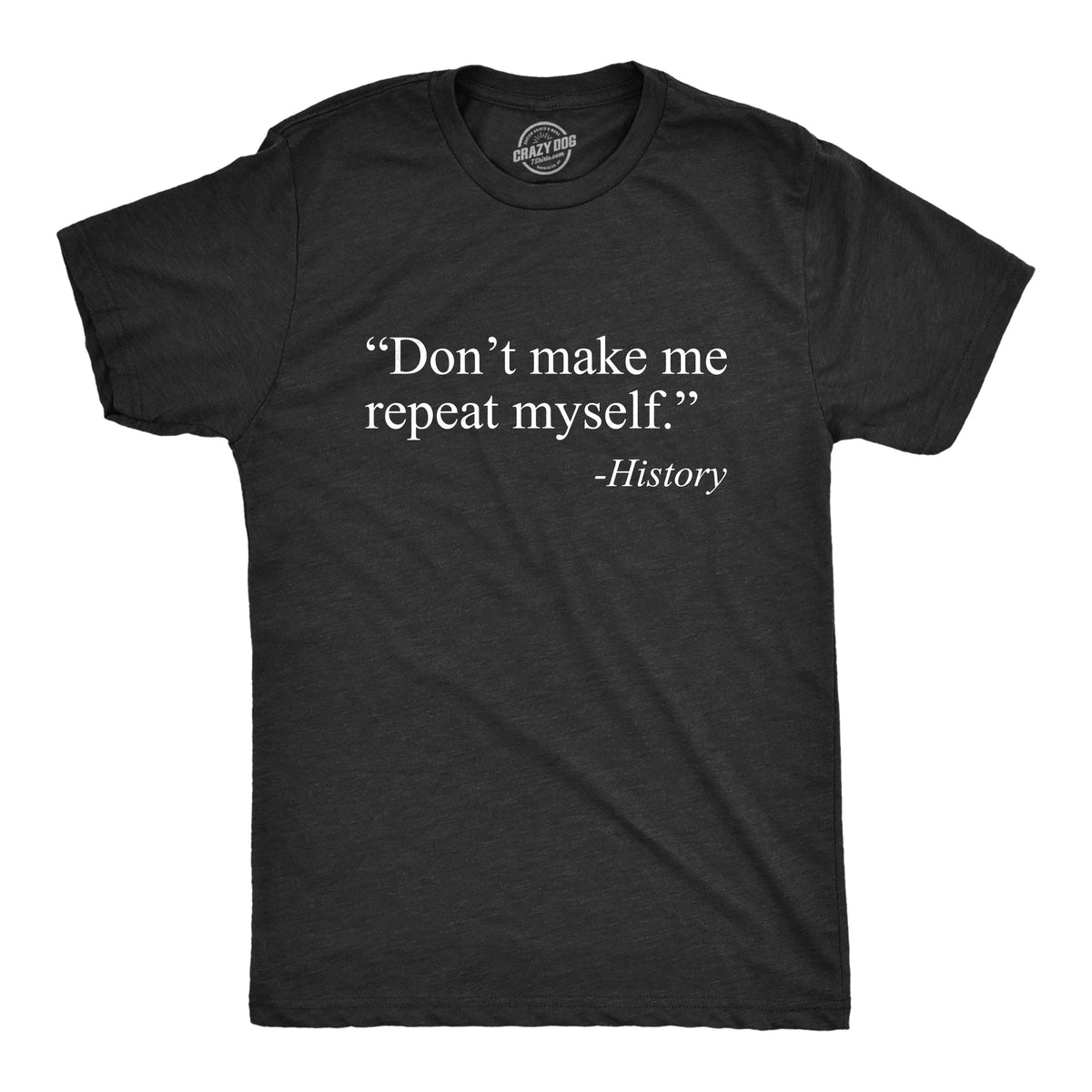 Don't Make Me Repeat Myself - History Men's T Shirt