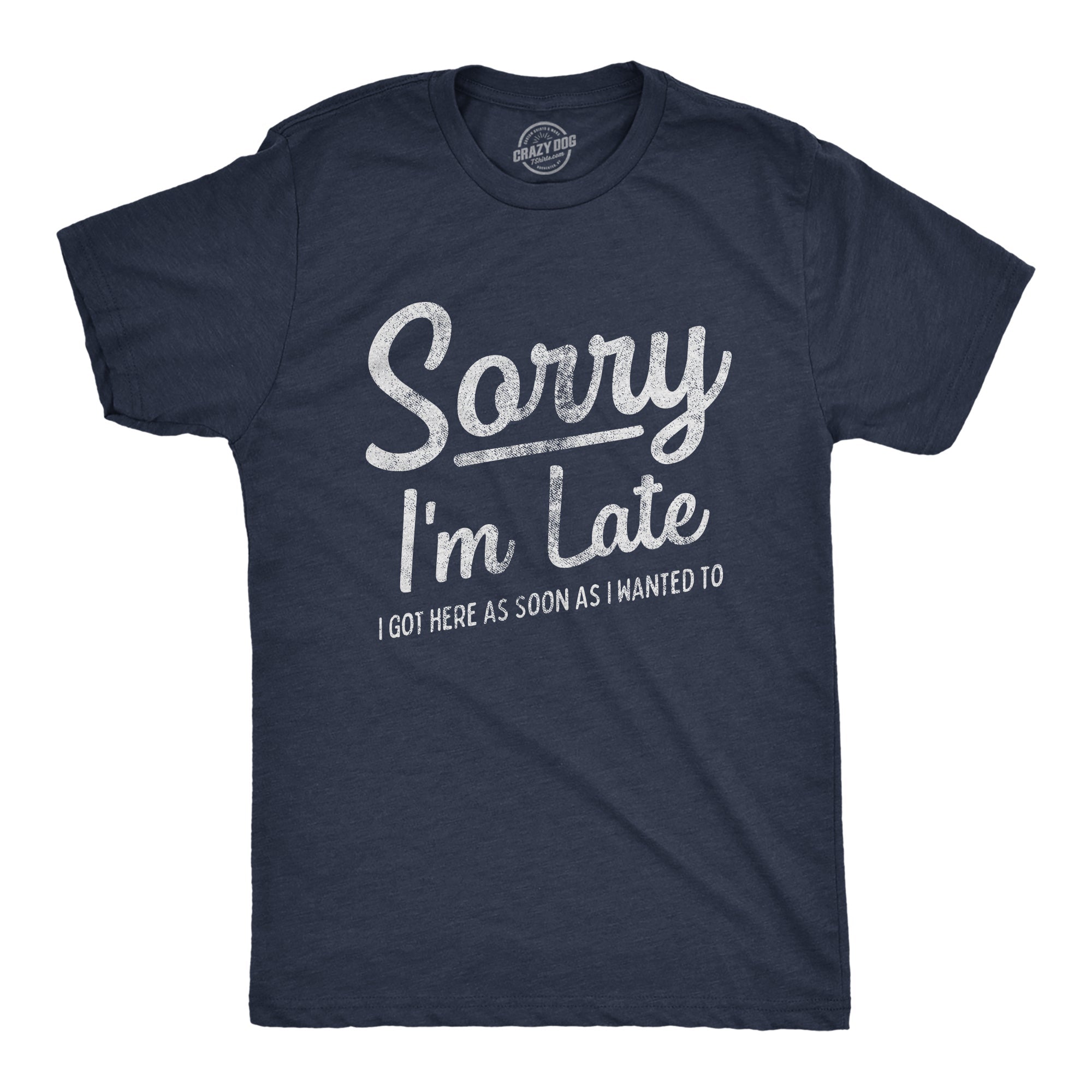 Sorry I'm Late I Got Here As Soon As I Wanted Men's T Shirt
