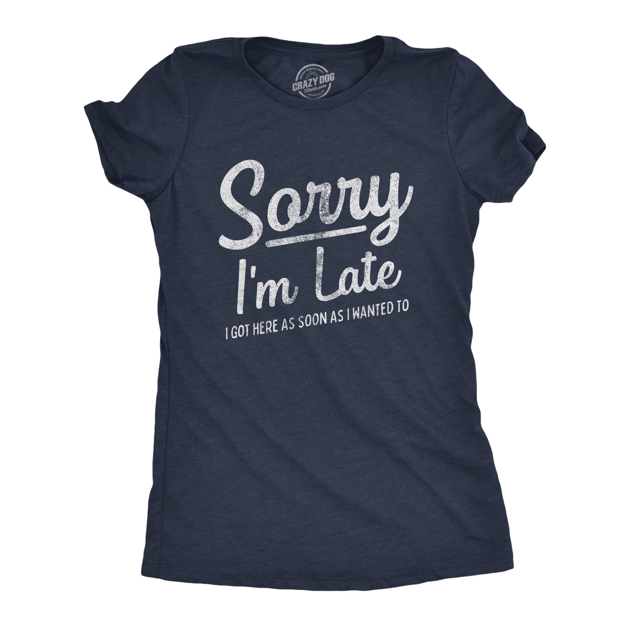 Sorry I'm Late I Got Here As Soon As I Wanted Women's T Shirt
