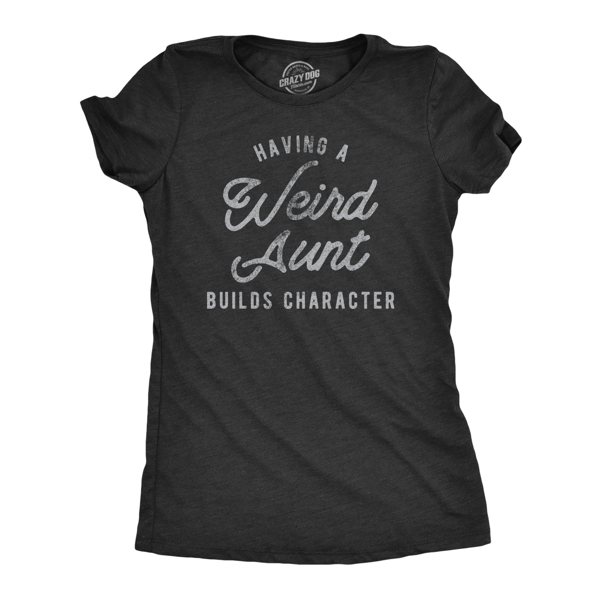 Having A Weird Aunt Builds Character Women's T Shirt