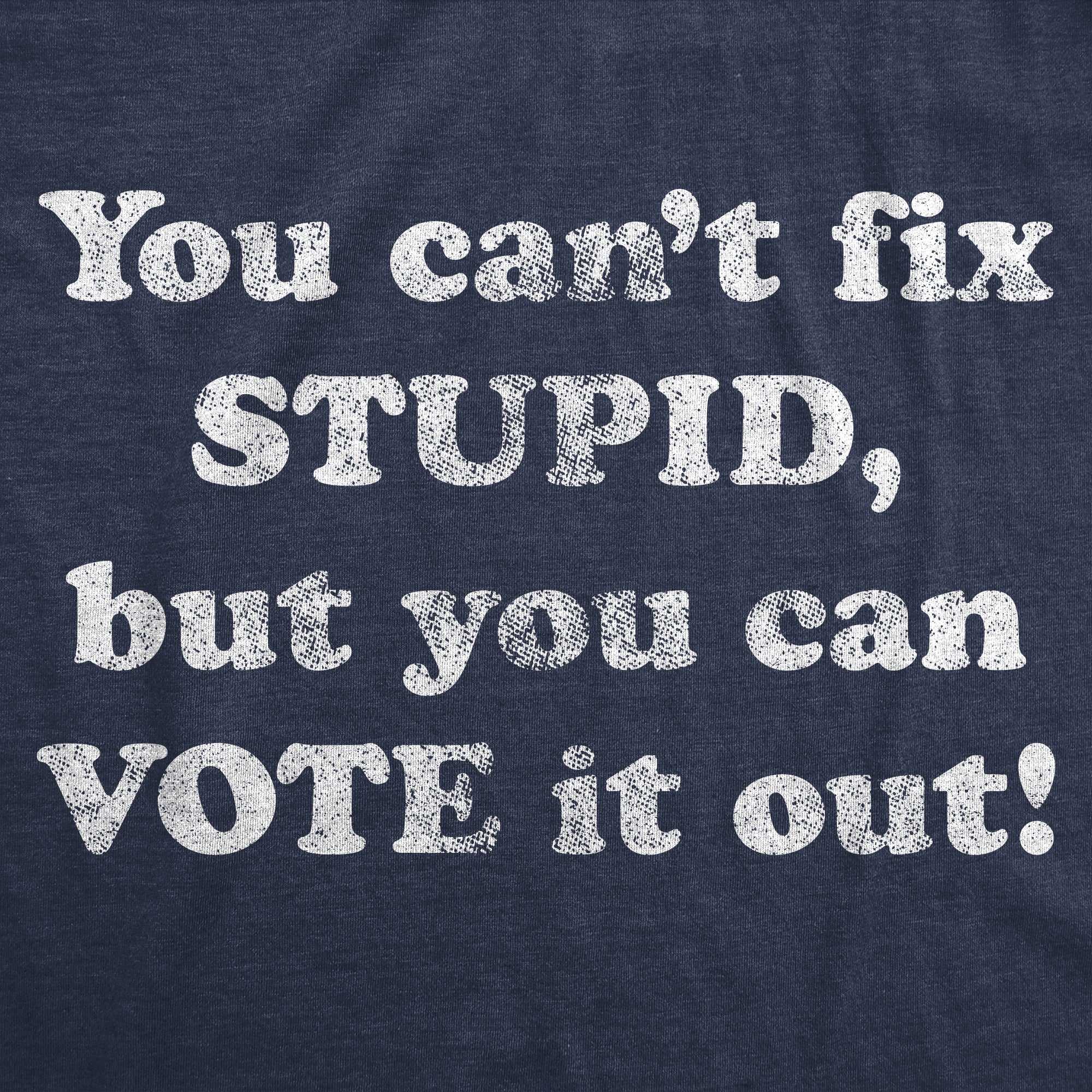 You Can't Fix Stupid But You Can Vote It Out Men's T Shirt