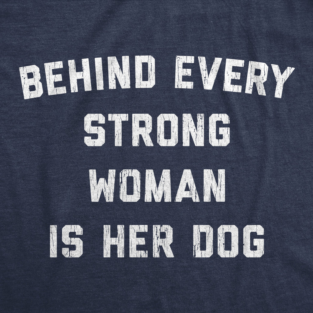 Behind Every Strong Woman Is Her Dog Women's T Shirt