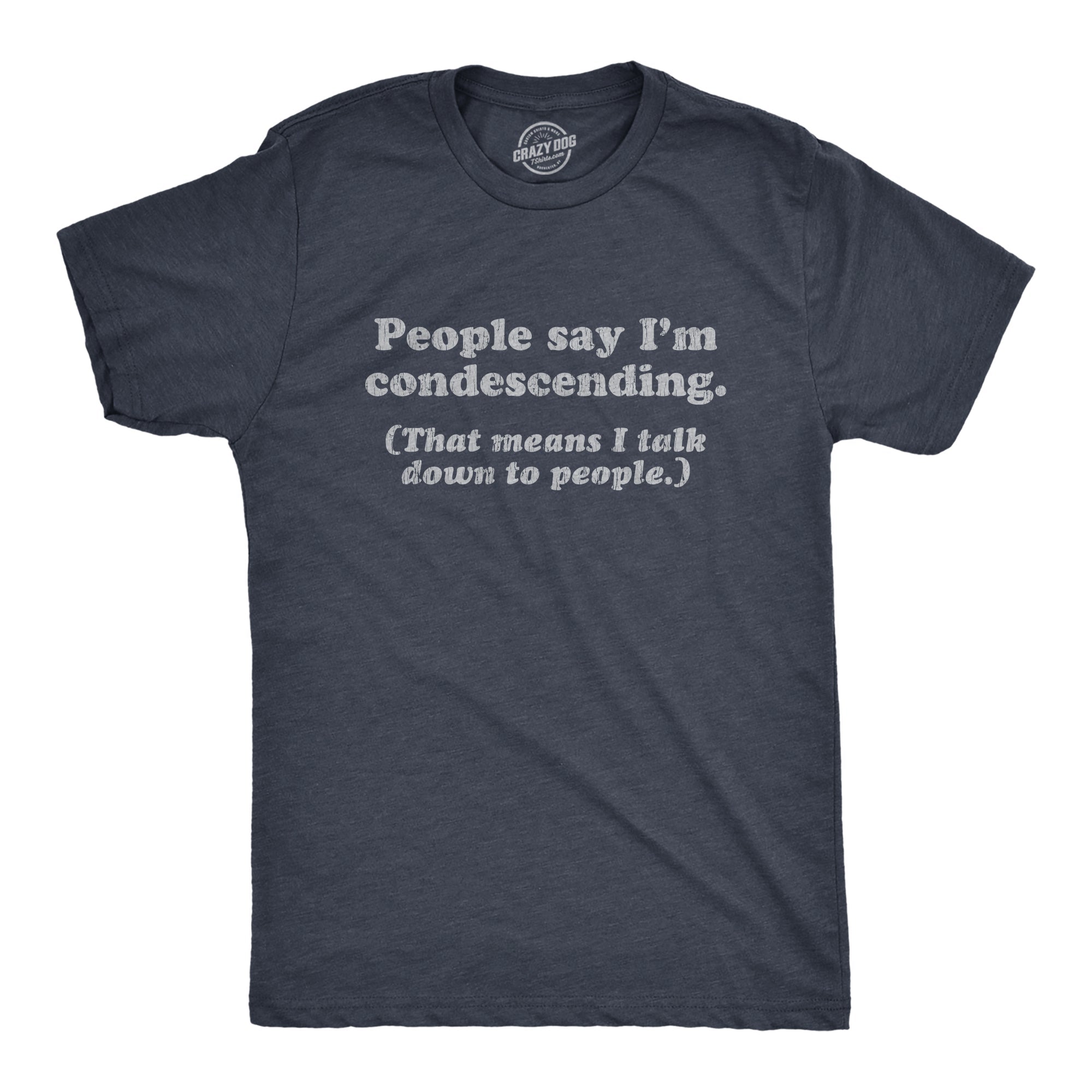 People Say I'm Condescending Men's T Shirt