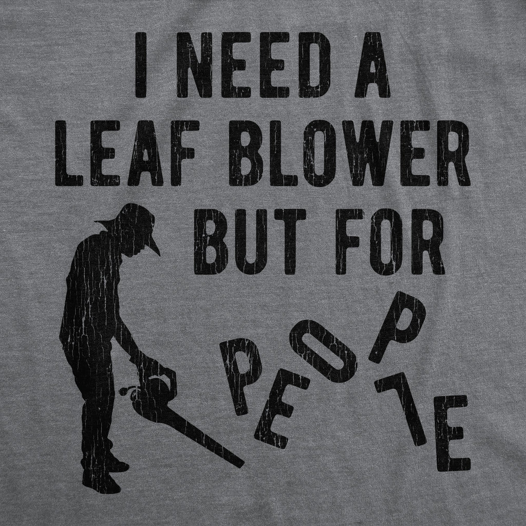 I Need A Leaf Blower But For People Men's T Shirt