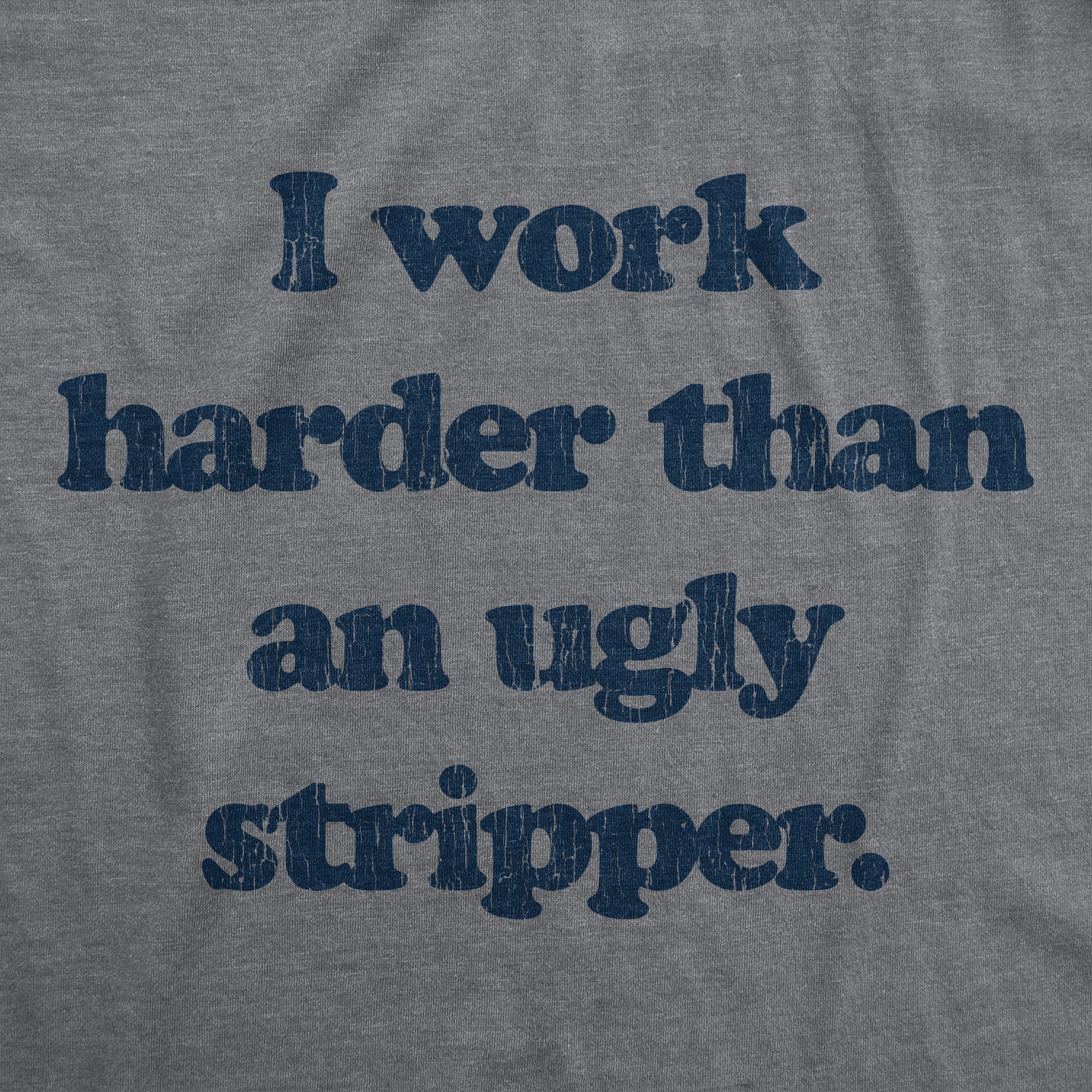 I Work Harder Than An Ugly Stripper Men's T Shirt