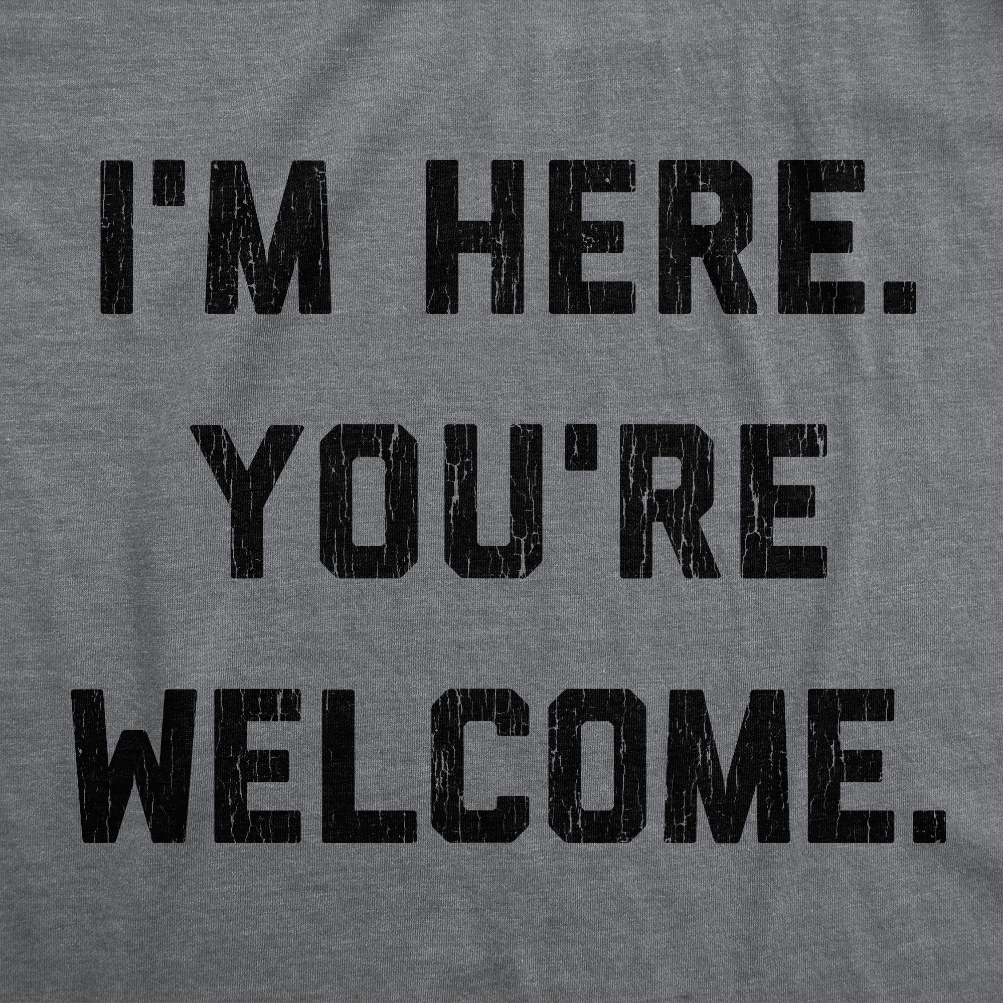 I'm Here. You're Welcome. Women's T Shirt