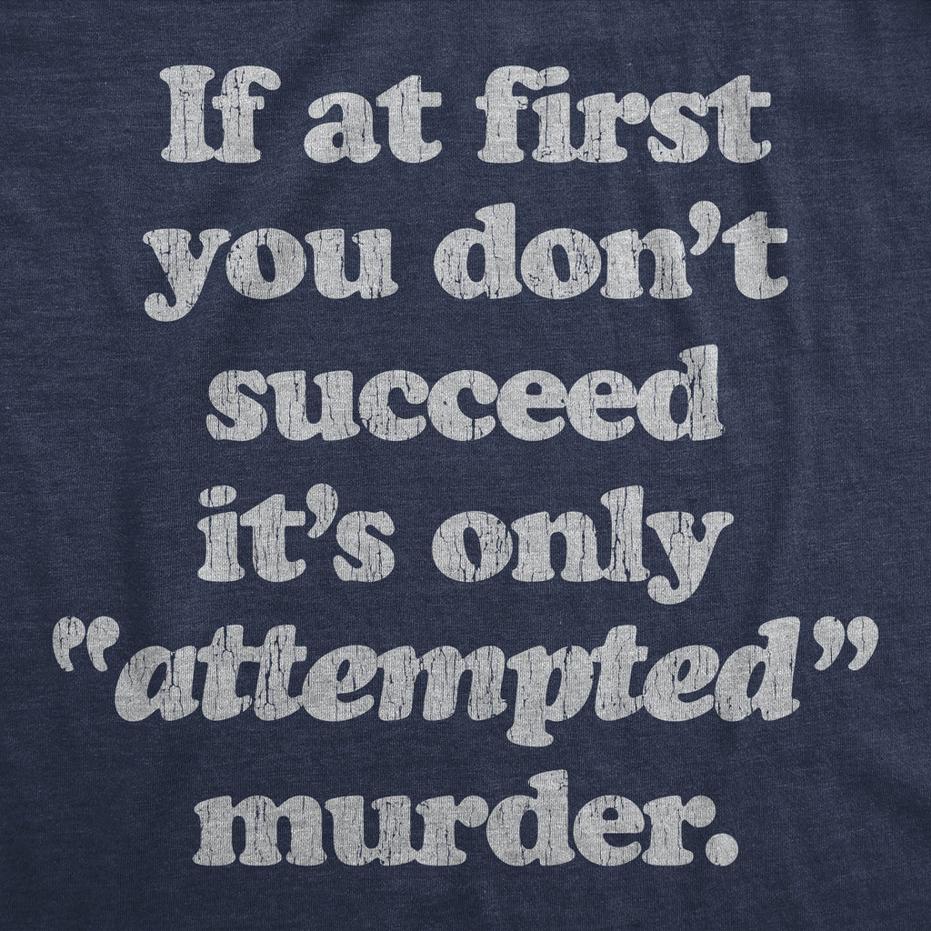If At First You Don't Succeed It's Only Attempted Murder Women's T Shirt
