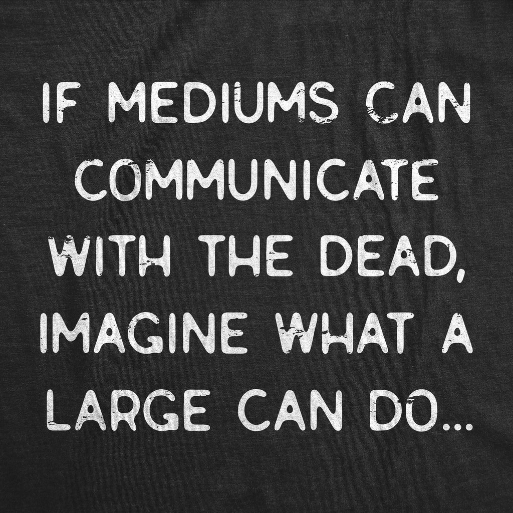 Mediums Can Communicate With The Dead Women's T Shirt