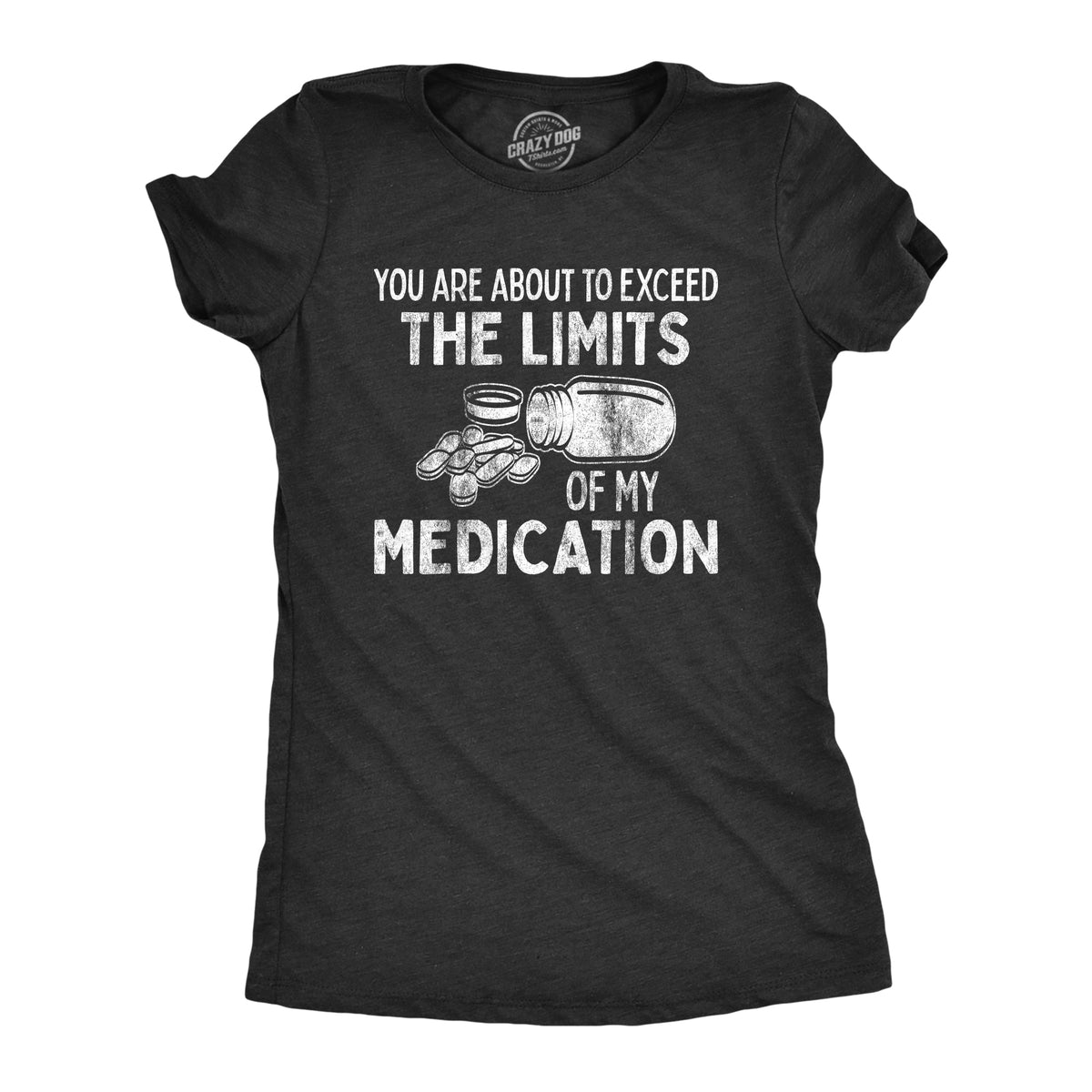 You Are About To Exceed The Limits Of My Medication Women's T Shirt