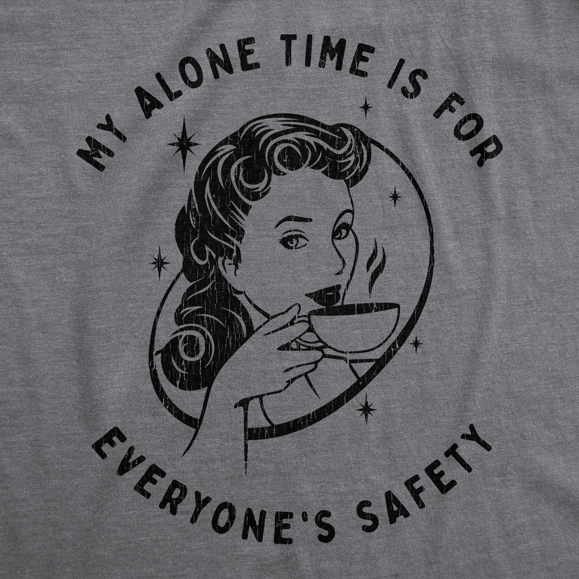 My Alone Time Is For Everyone's Safety Women's T Shirt