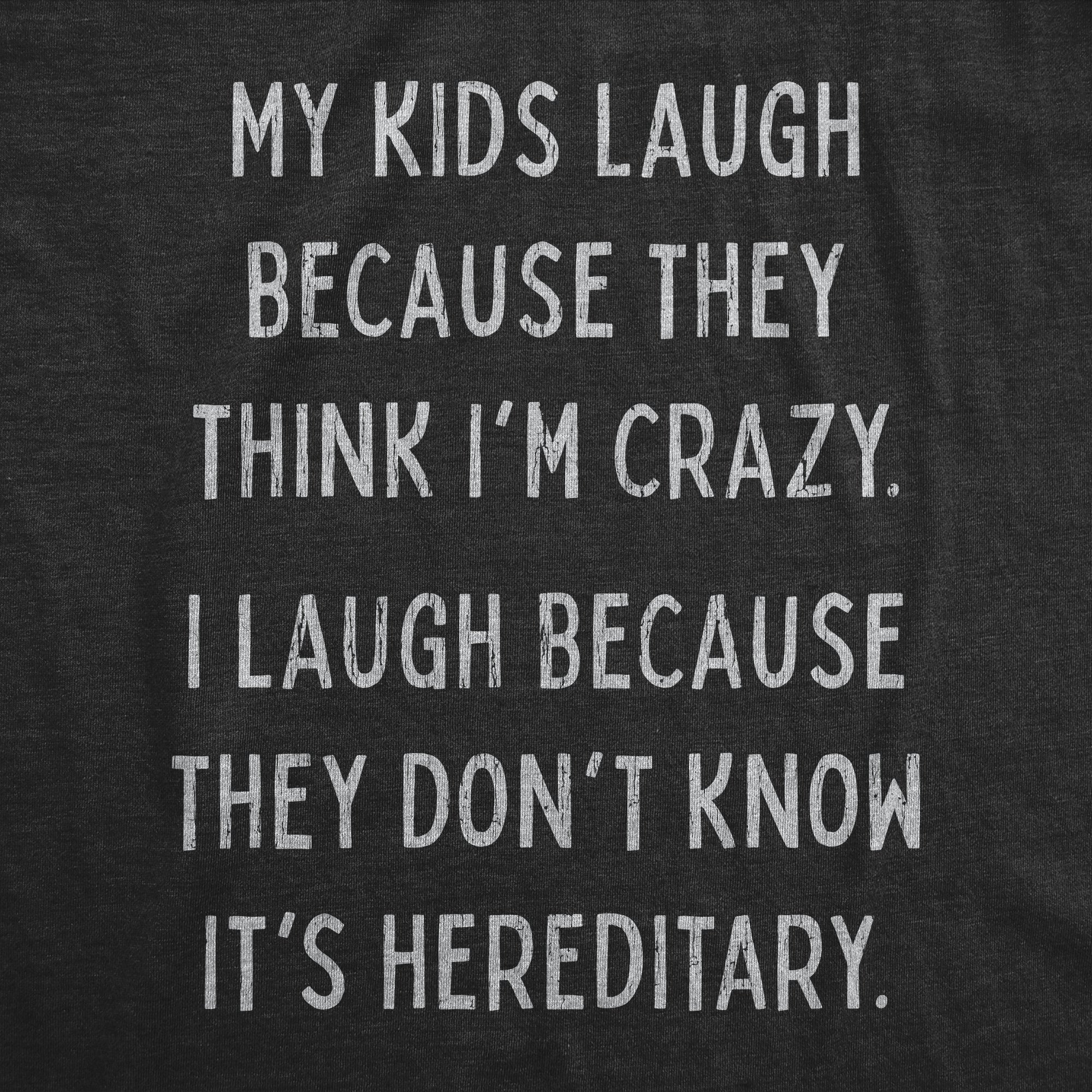 My Kids Laugh Because They Think I'm Crazy Women's T Shirt