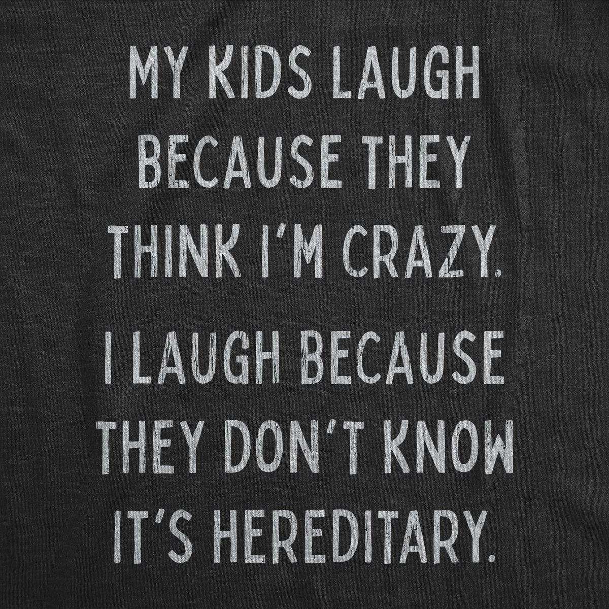 My Kids Laugh Because They Think I'm Crazy Women's T Shirt