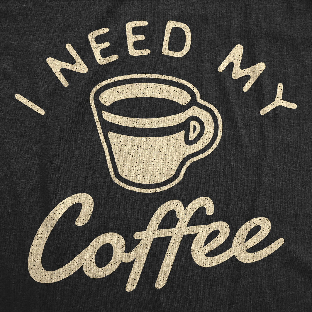 I Need My Coffee Women's T Shirt