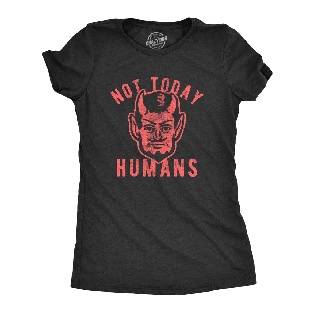 Not Today Humans Women's T Shirt