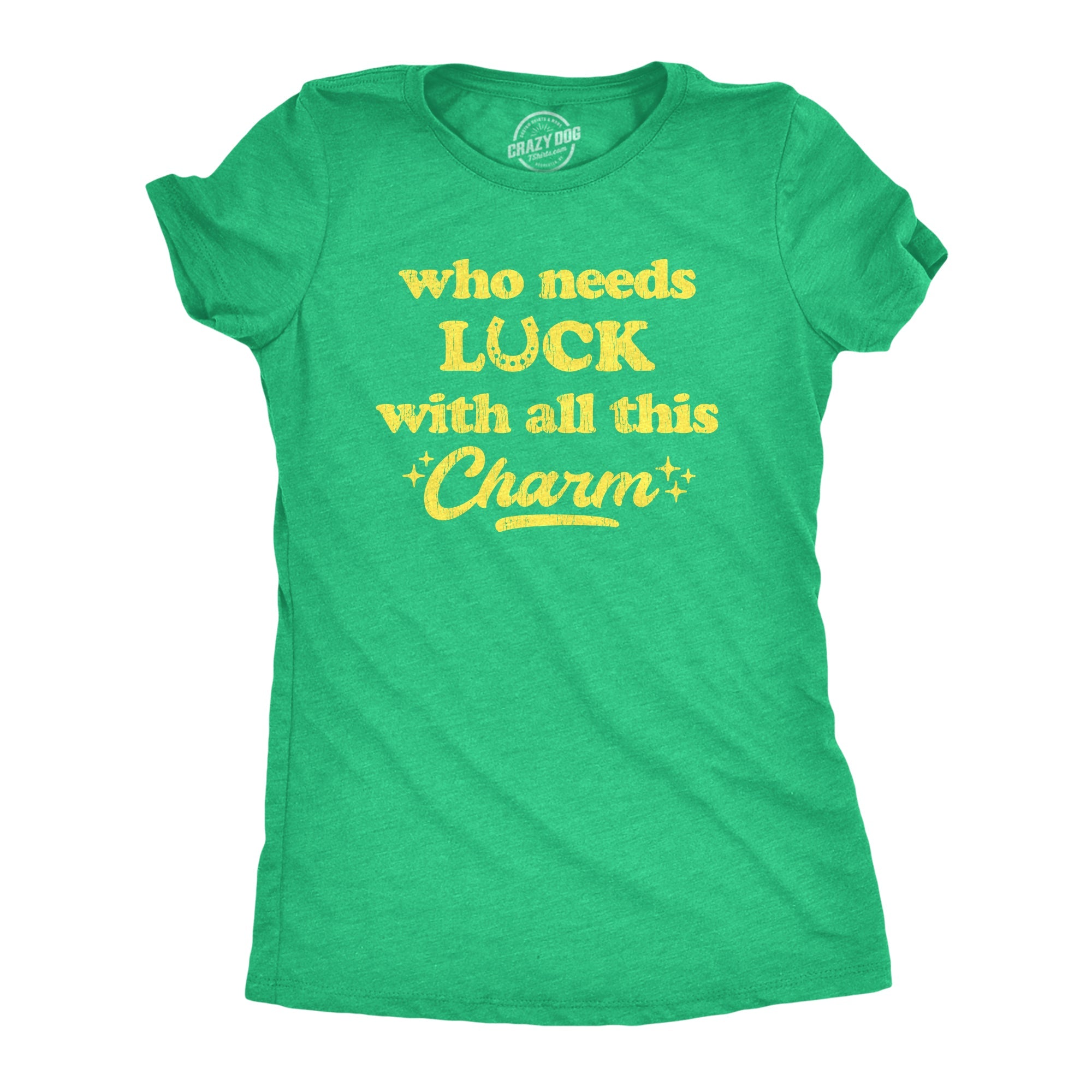 Who Needs Luck With All This Charm Women's T Shirt