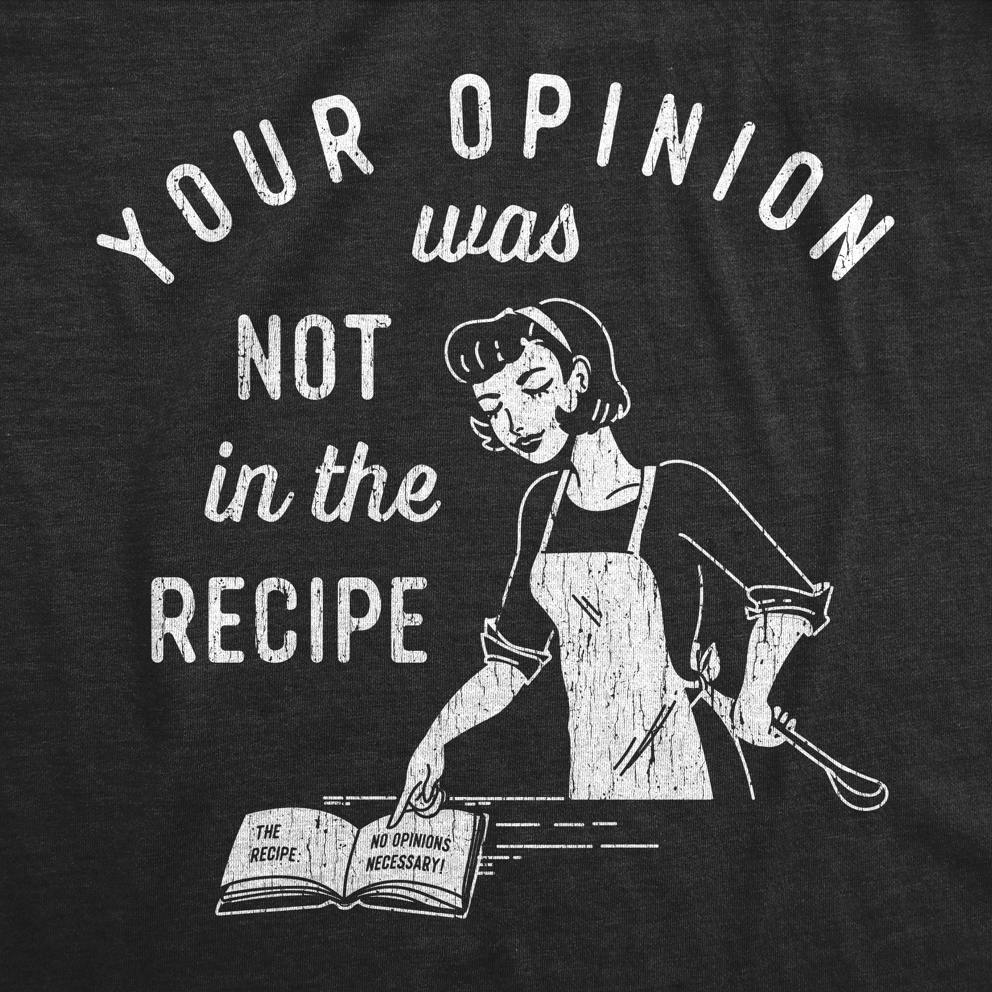 Your Opinion Was Not In The Recipe Women's T Shirt