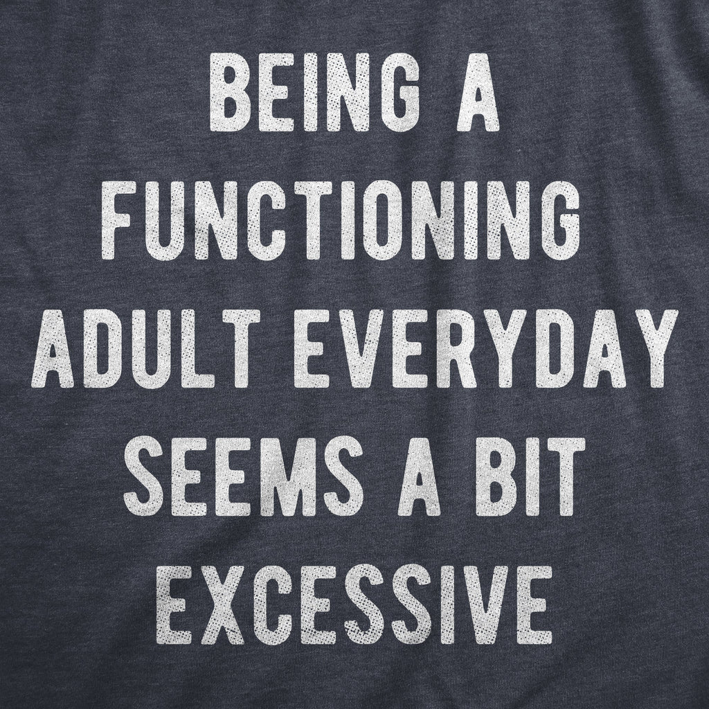 Being A Functioning Adult Everyday Seems A Bit Excessive Men's T Shirt