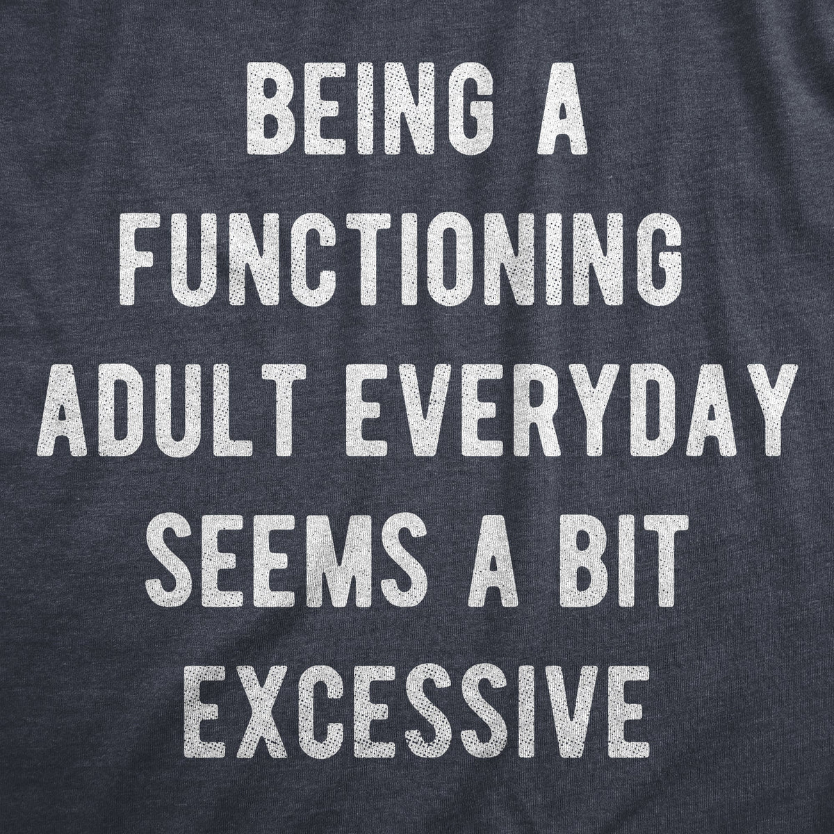 Being A Functioning Adult Everyday Seems A Bit Excessive Men's T Shirt