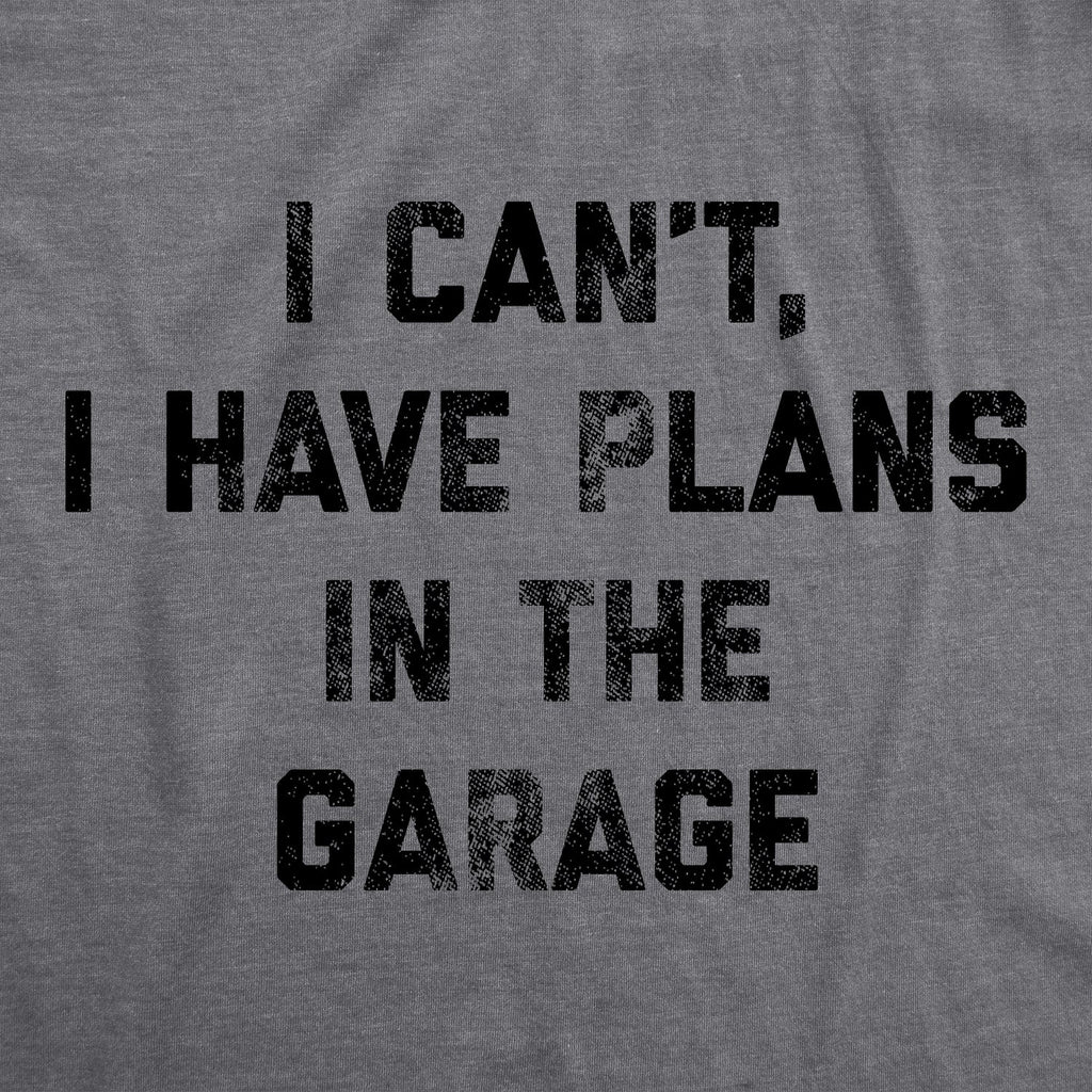 I Can't I Have Plans In The Garage Men's T Shirt