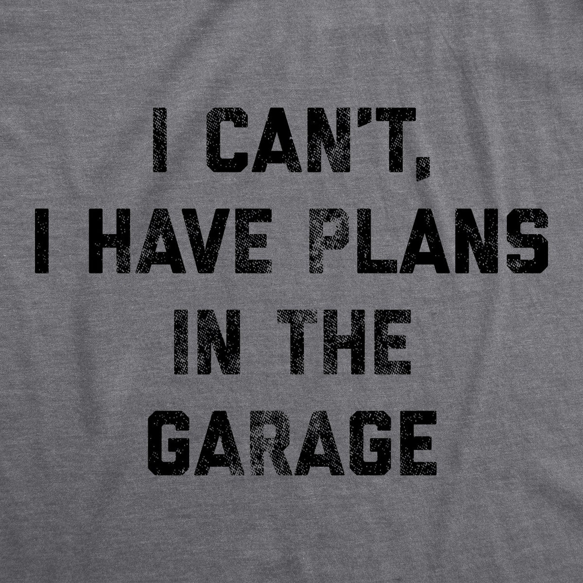 I Can't I Have Plans In The Garage Men's T Shirt