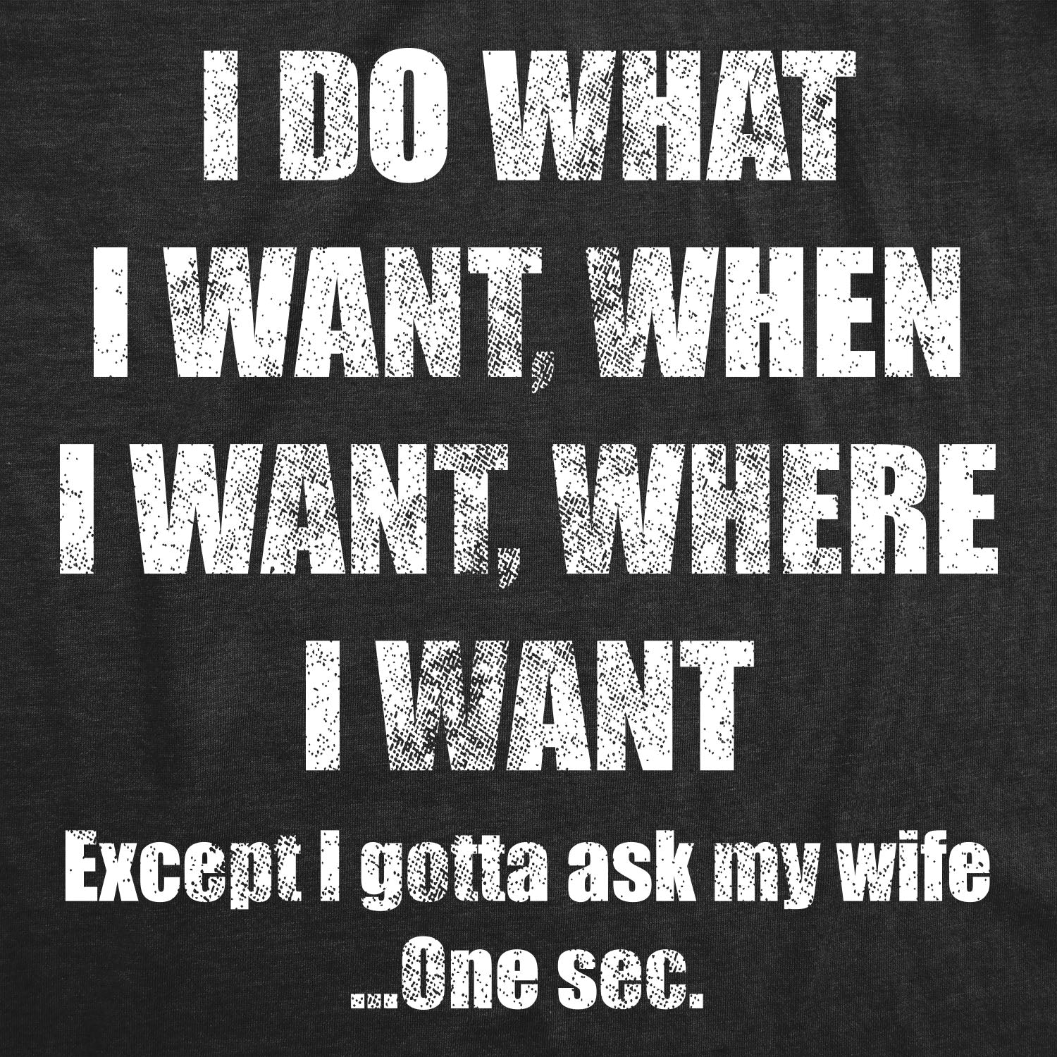 Do What I Want Gotta Ask My Wife Men's T Shirt
