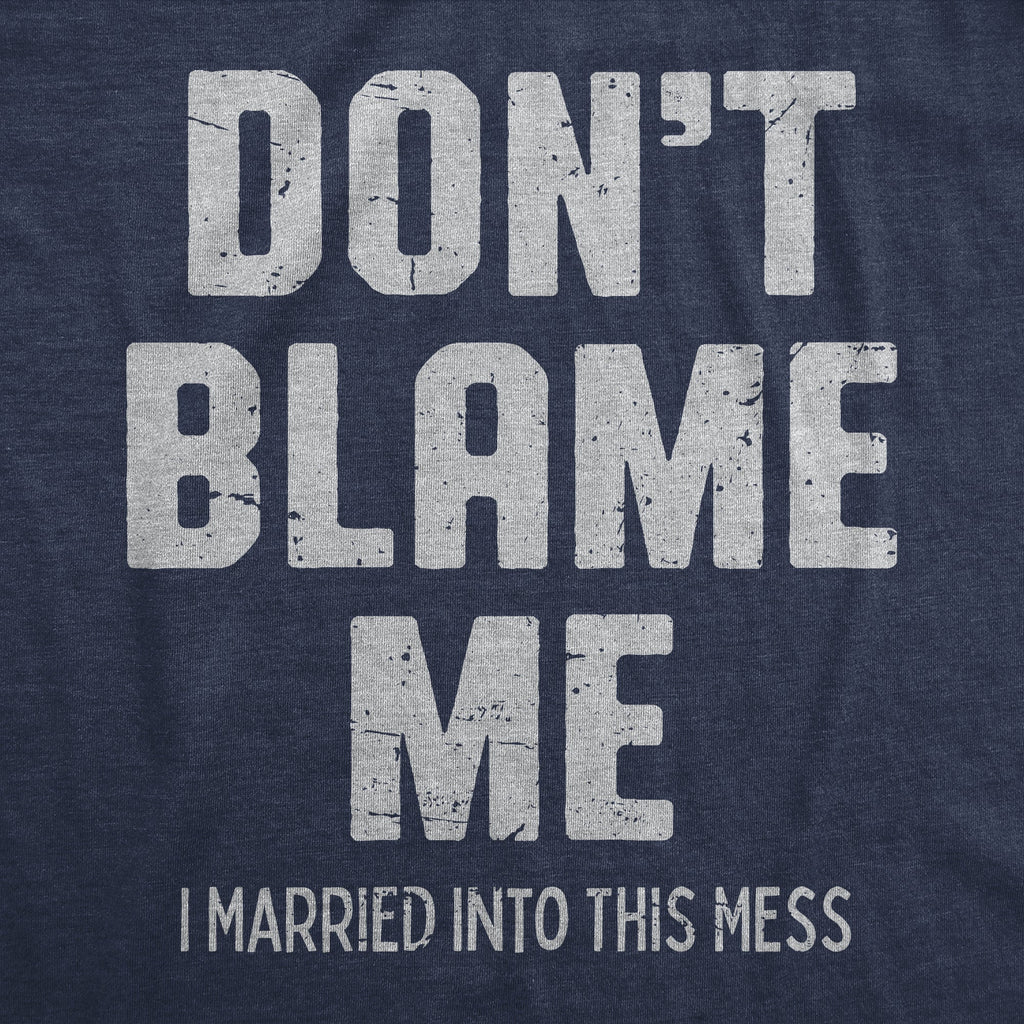 Dont Blame Me I Married Into This Mess Men's T Shirt