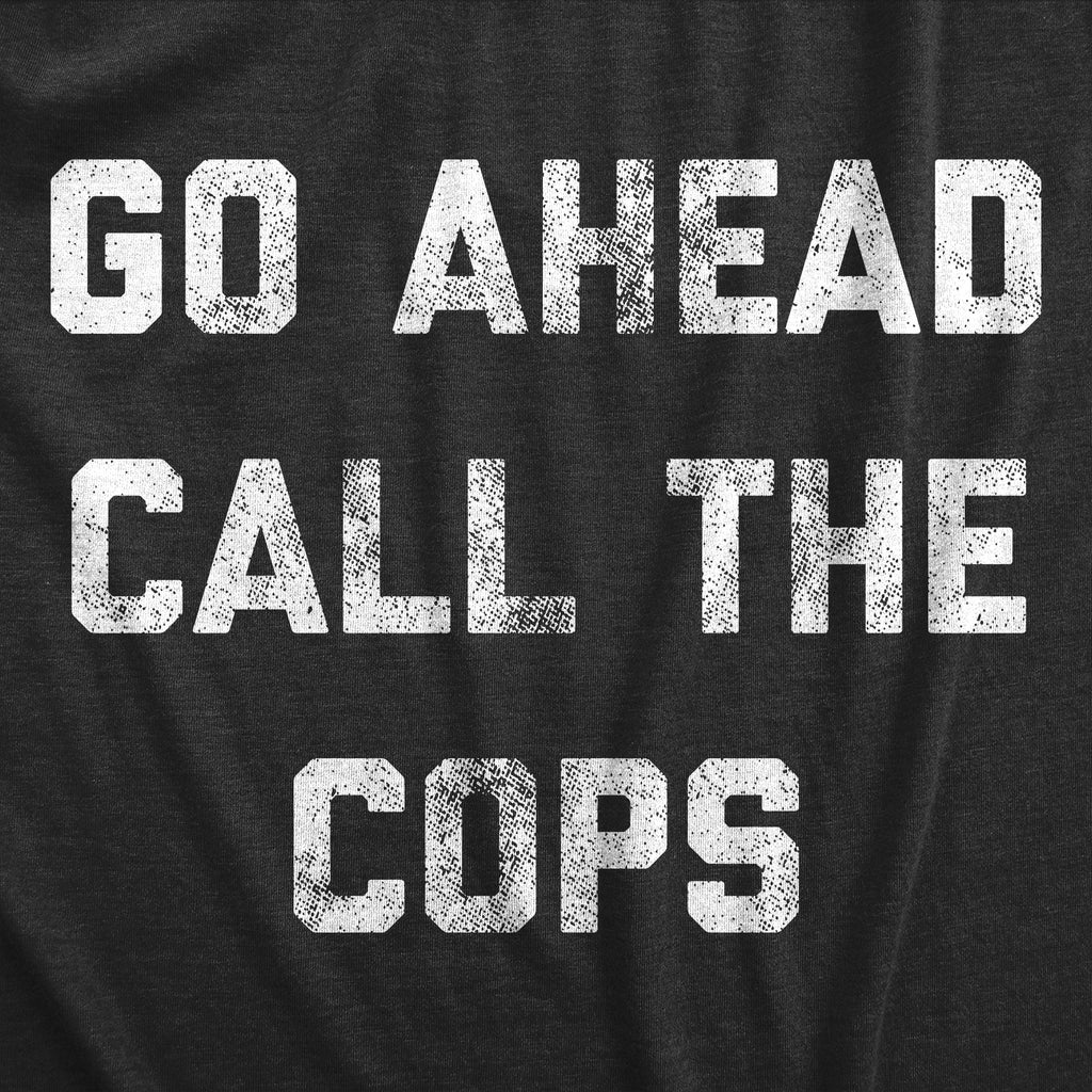 Go Ahead Call The Cops Men's T Shirt