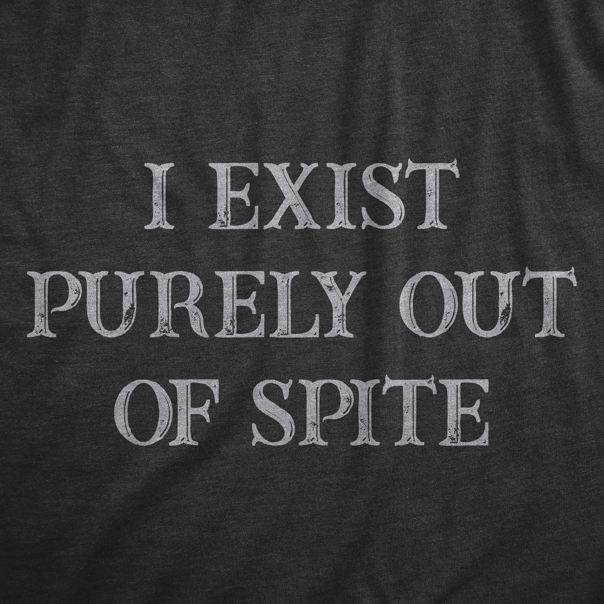 I Exist Purely Out Of Spite Men's T Shirt