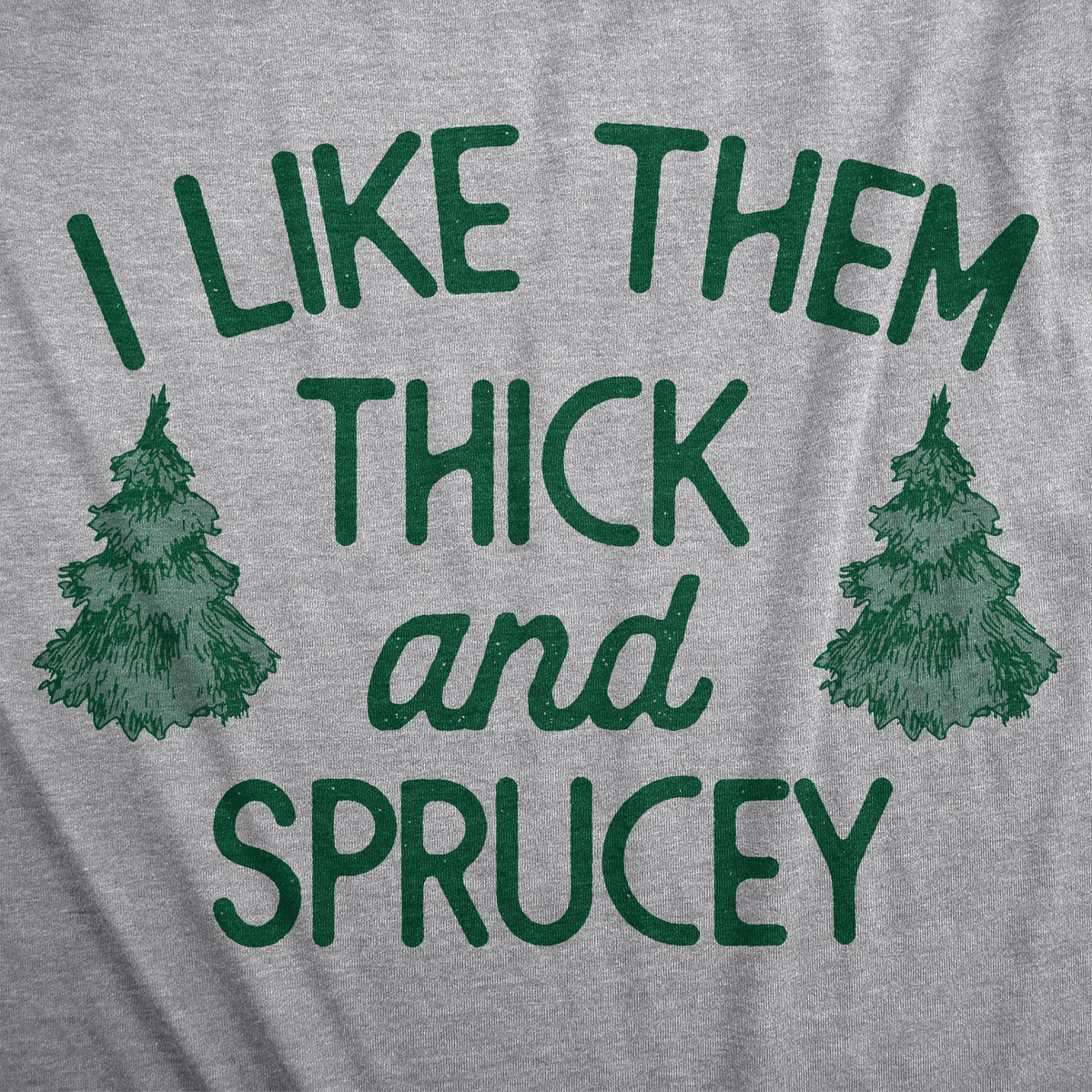 I Like Them Thick And Sprucey Men's T Shirt