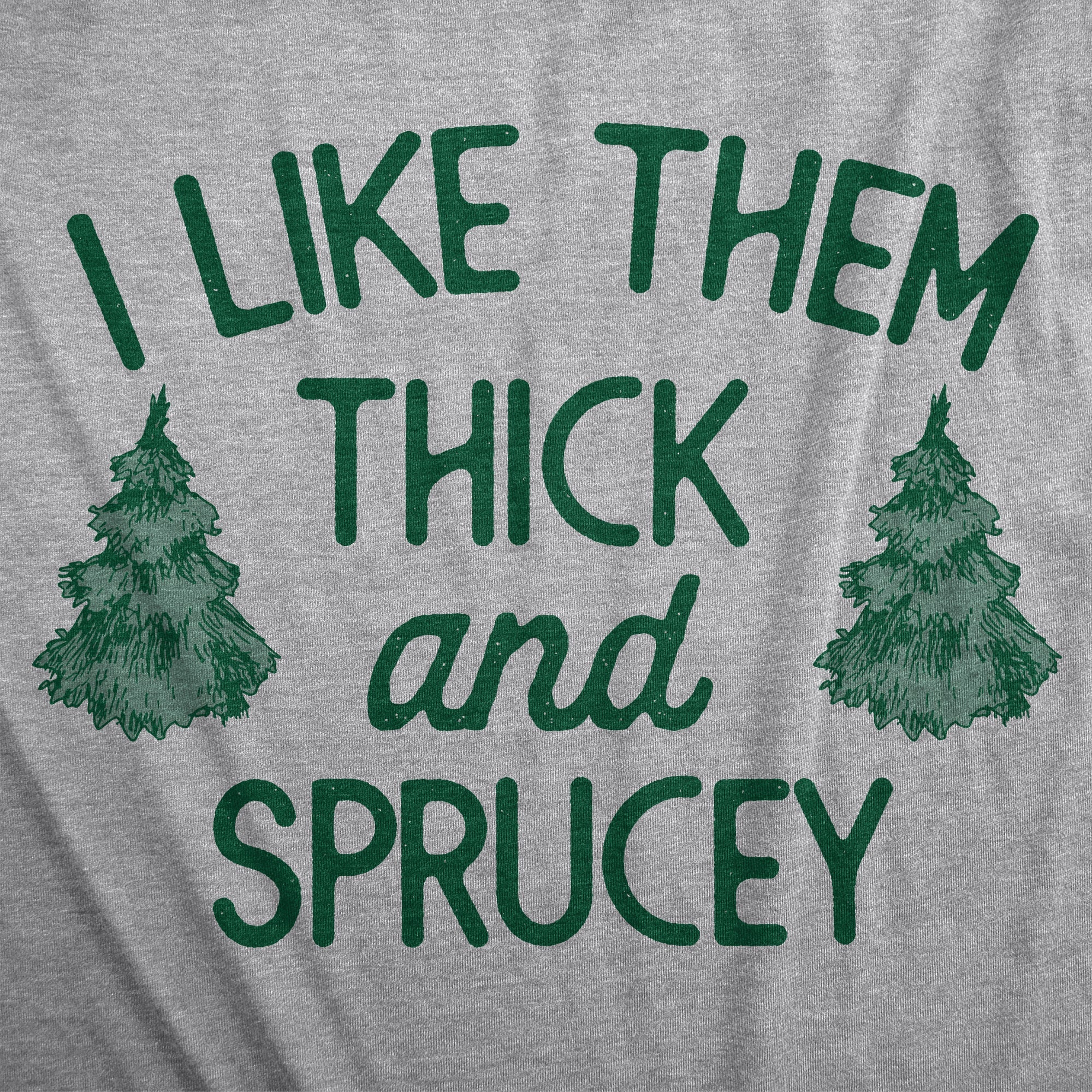I Like Them Thick And Sprucey Women's T Shirt