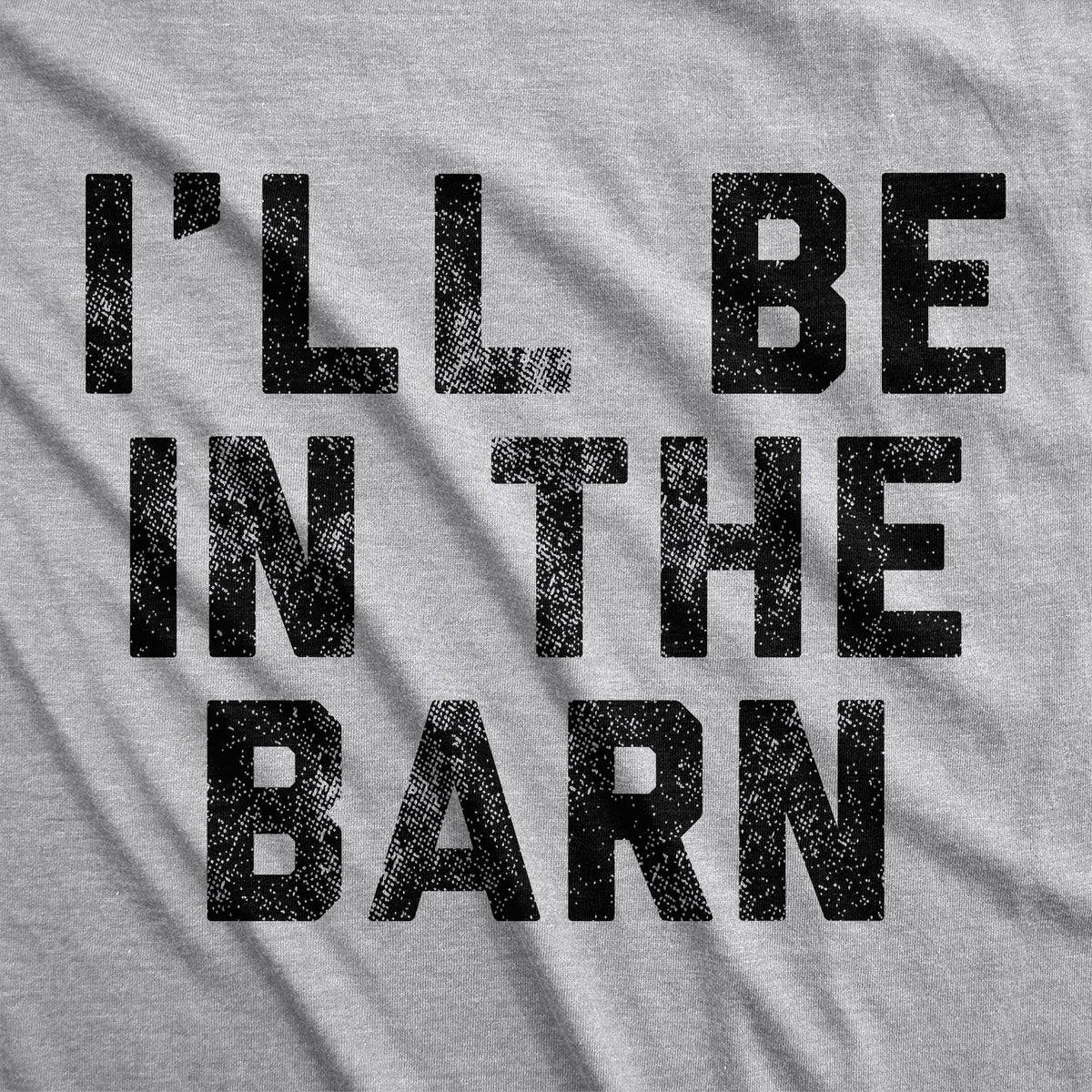 I'll Be In The Barn Men's T Shirt
