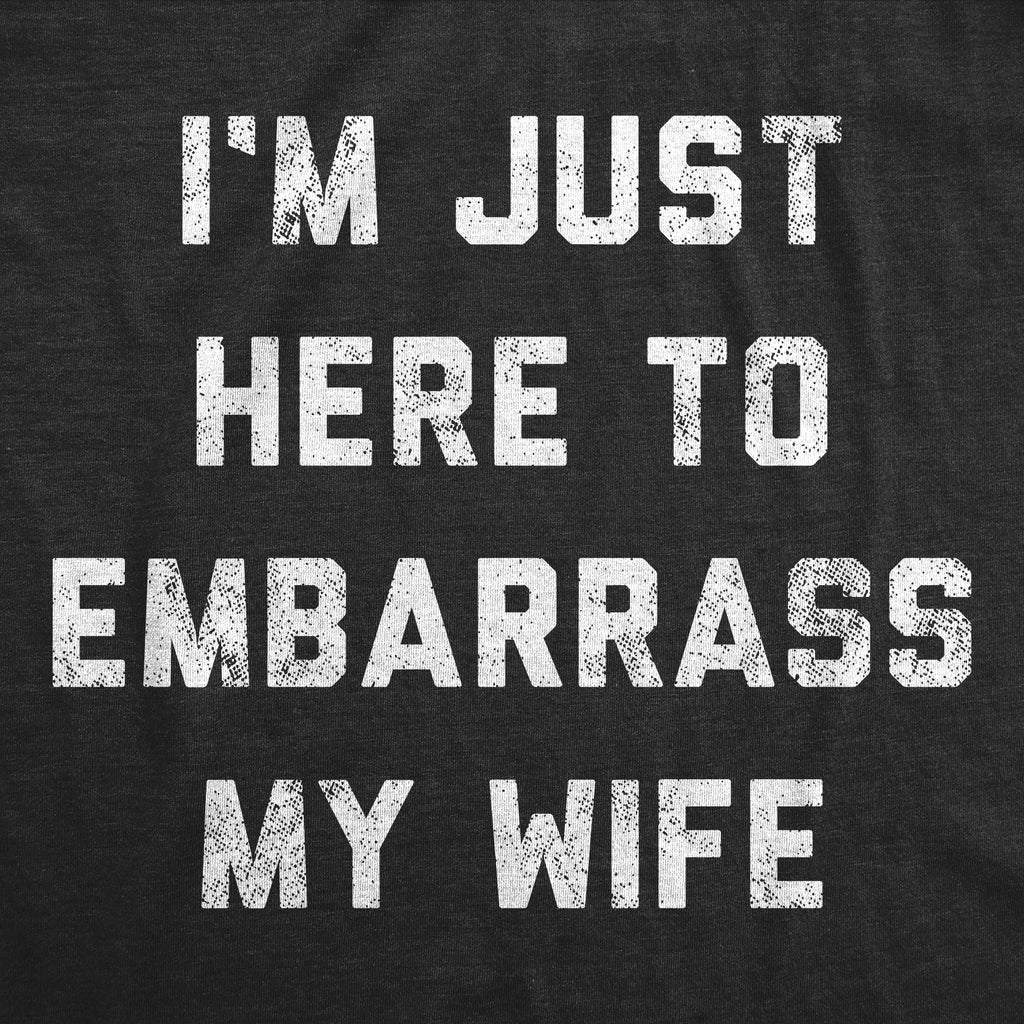 I'm Just Here To Embarrass My Wife Men's T Shirt