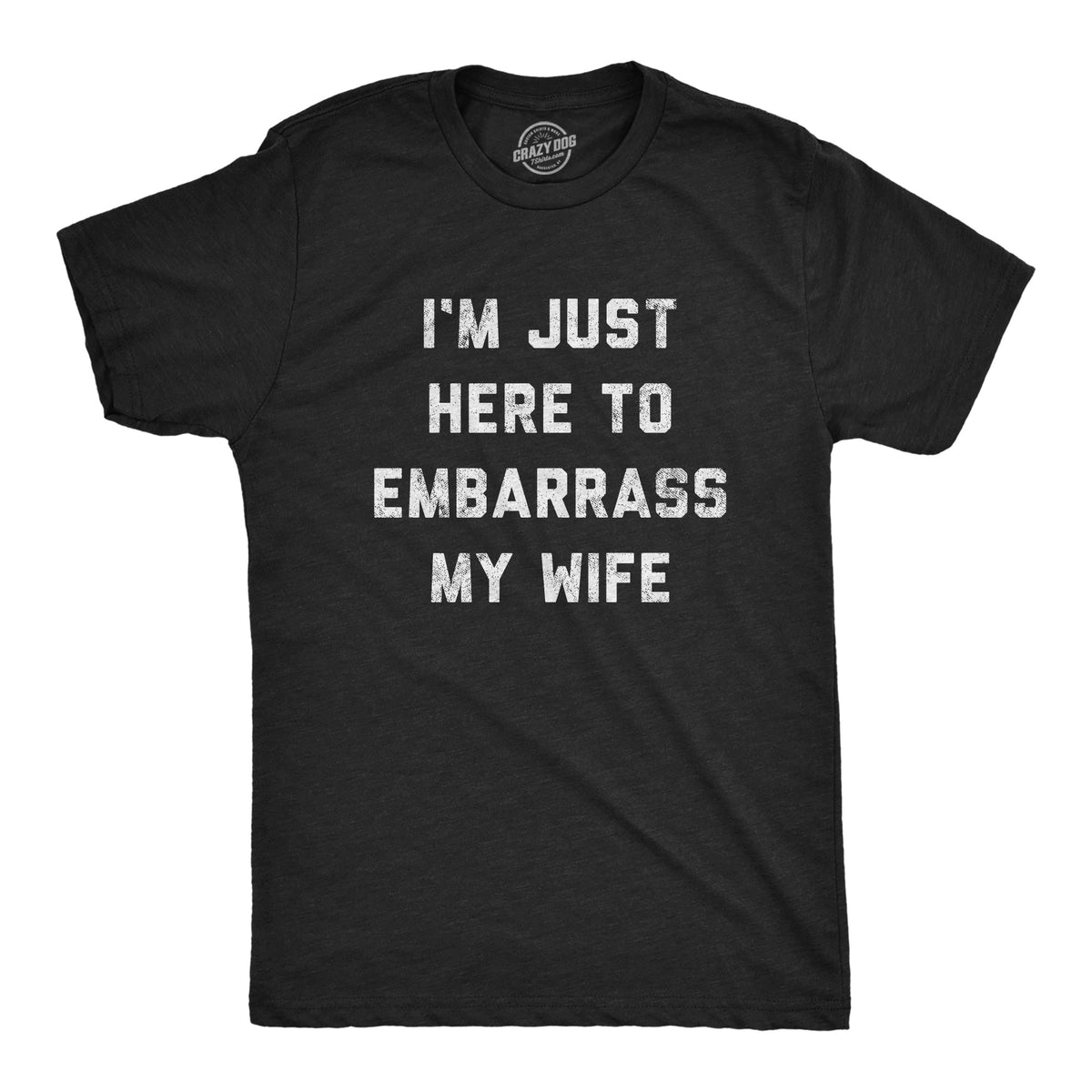 I'm Just Here To Embarrass My Wife Men's T Shirt