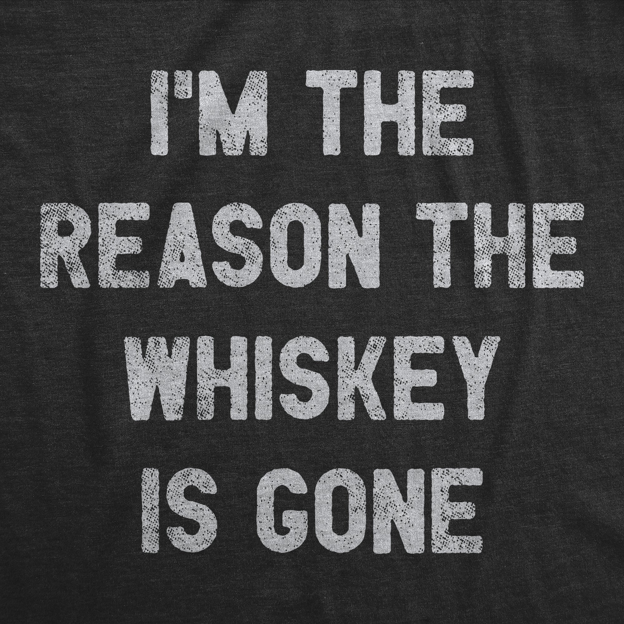 I'm The Reason The Whiskey Is Gone Men's T Shirt