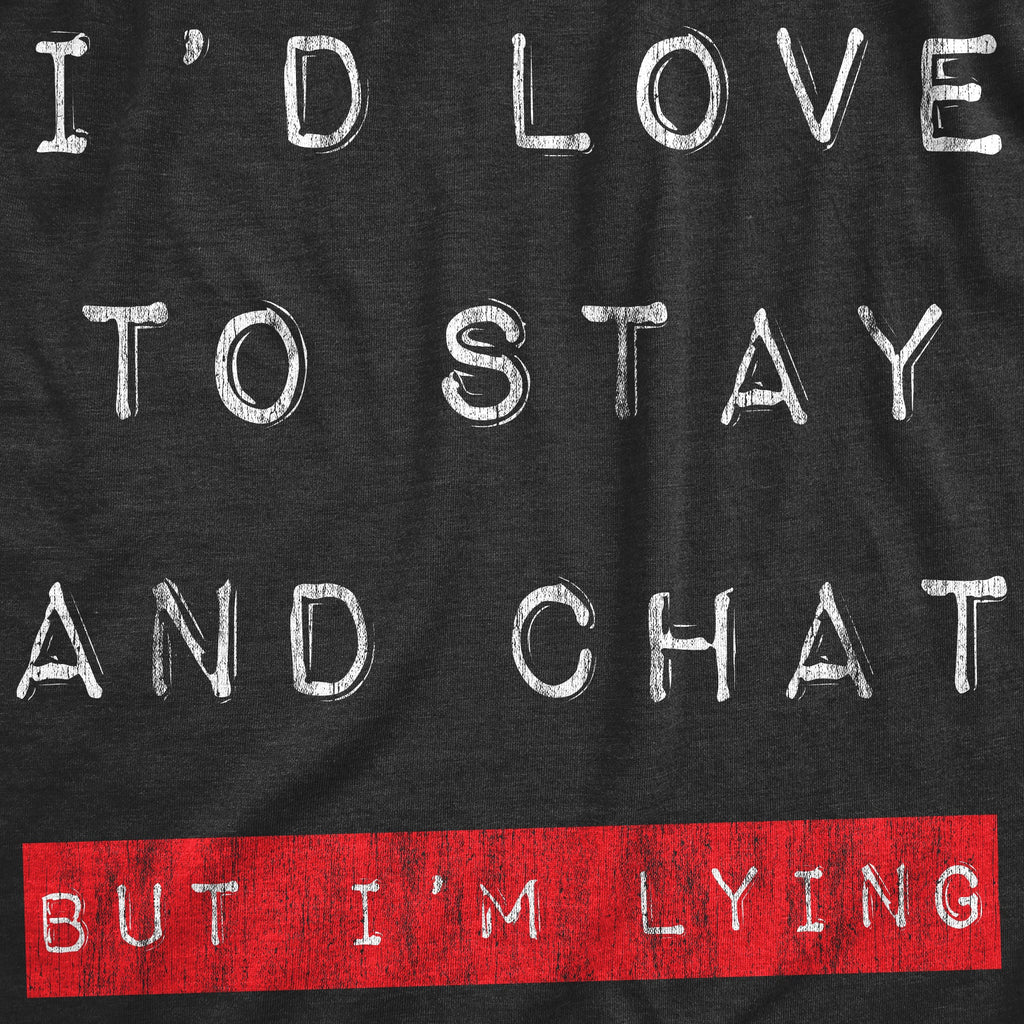 Id Love To Stay And Chat But Im Lying Men's T Shirt