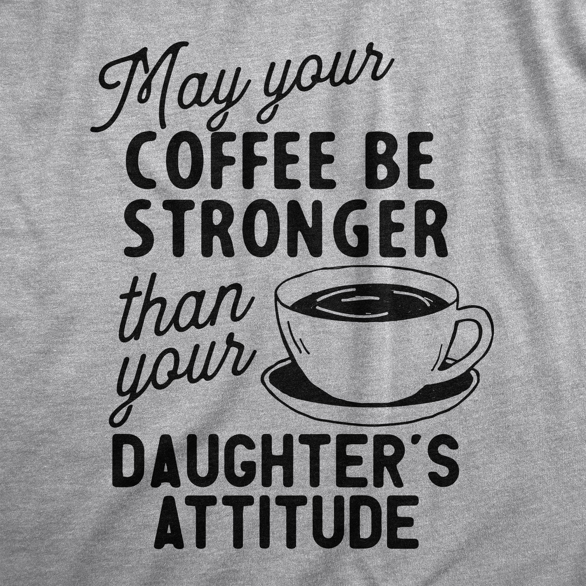 Coffee Stronger Than Your Daughter's Attitude Men's T Shirt