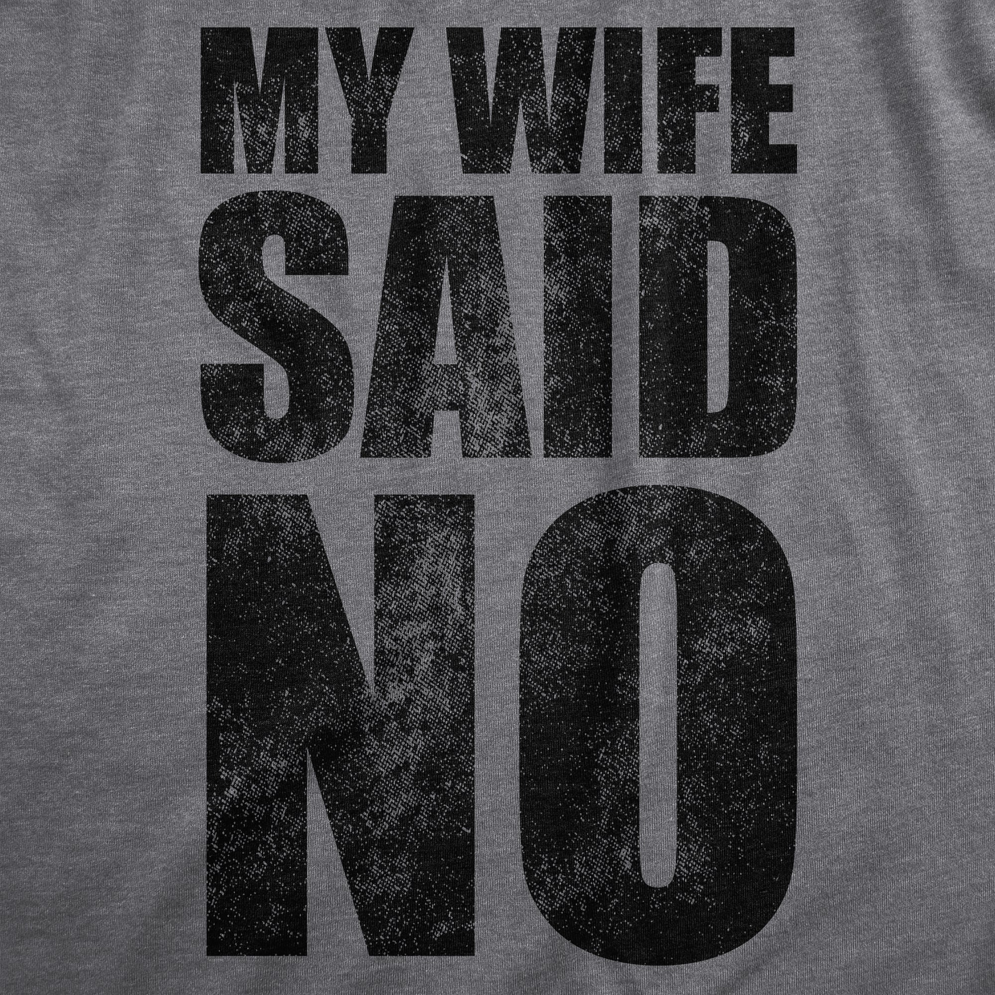 My Wife Said No Men's T Shirt